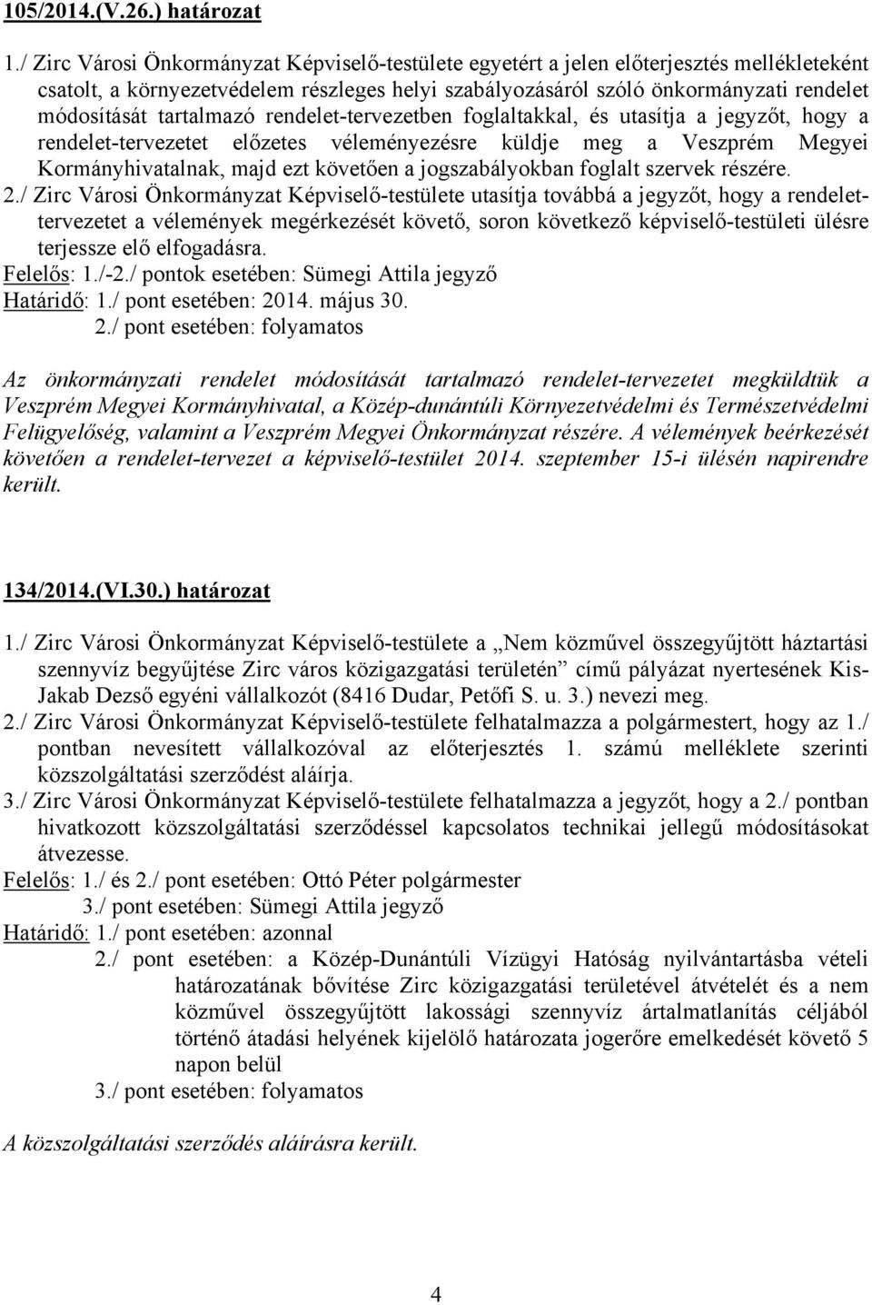 tartalmazó rendelet-tervezetben foglaltakkal, és utasítja a jegyzőt, hogy a rendelet-tervezetet előzetes véleményezésre küldje meg a Veszprém Megyei Kormányhivatalnak, majd ezt követően a