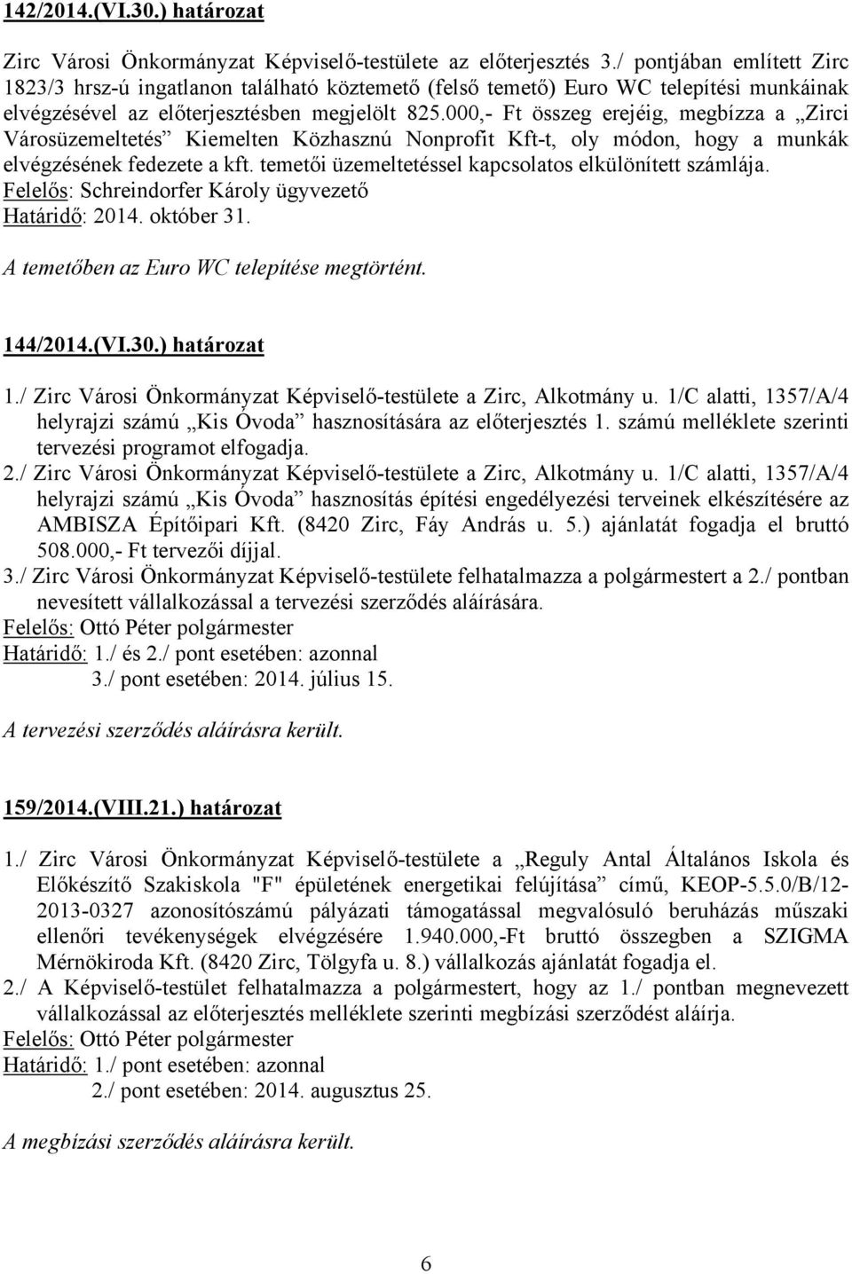 000,- Ft összeg erejéig, megbízza a Zirci Városüzemeltetés Kiemelten Közhasznú Nonprofit Kft-t, oly módon, hogy a munkák elvégzésének fedezete a kft.