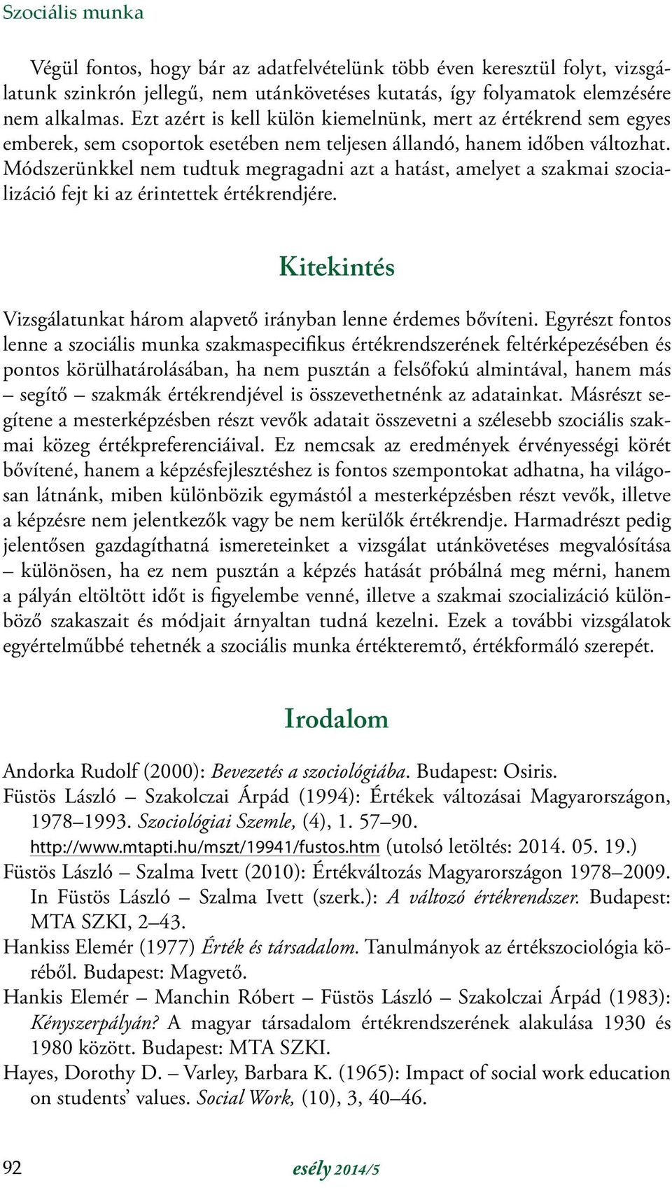 Módszerünkkel nem tudtuk megragadni azt a hatást, amelyet a szakmai szocializáció fejt ki az érintettek értékrendjére. Kitekintés Vizsgálatunkat három alapvető irányban lenne érdemes bővíteni.