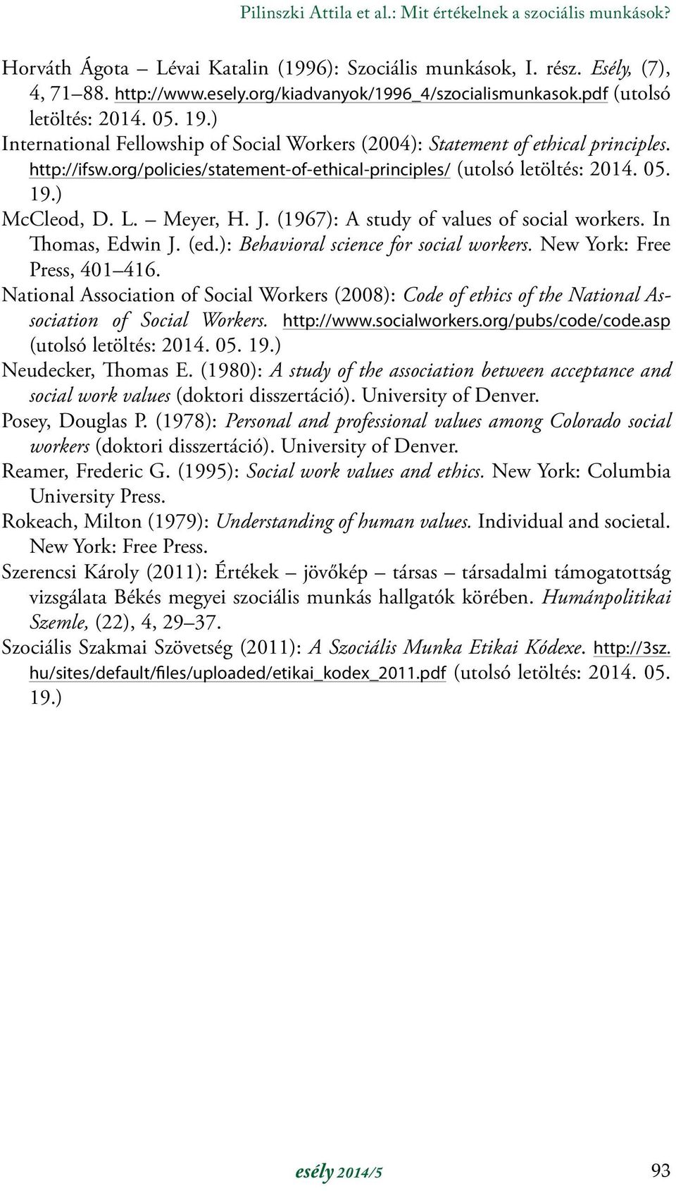 org/policies/statement-of-ethical-principles/ (utolsó letöltés: 2014. 05. 19.) McCleod, D. L. Meyer, H. J. (1967): A study of values of social workers. In Thomas, Edwin J. (ed.