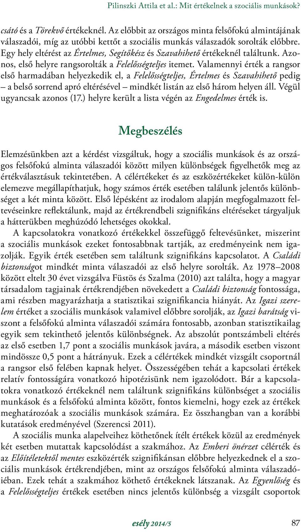 Egy hely eltérést az Értelmes, Segítőkész és Szavahihető értékeknél találtunk. Azonos, első helyre rangsorolták a Felelősségteljes itemet.