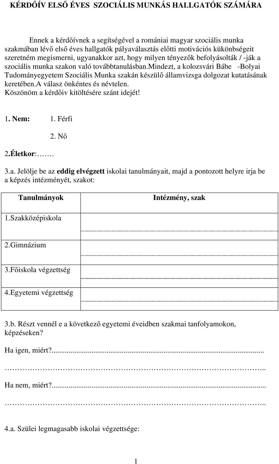 mindezt, a kolozsvári Bábe -Bolyai Tudományem Szociális Munka szakán készülő államvizsga dolgozat kutatásának keretében.a válasz önkéntes és névtelen. Köszönöm a kérdőiv kitöltésére szánt idejét! 1.