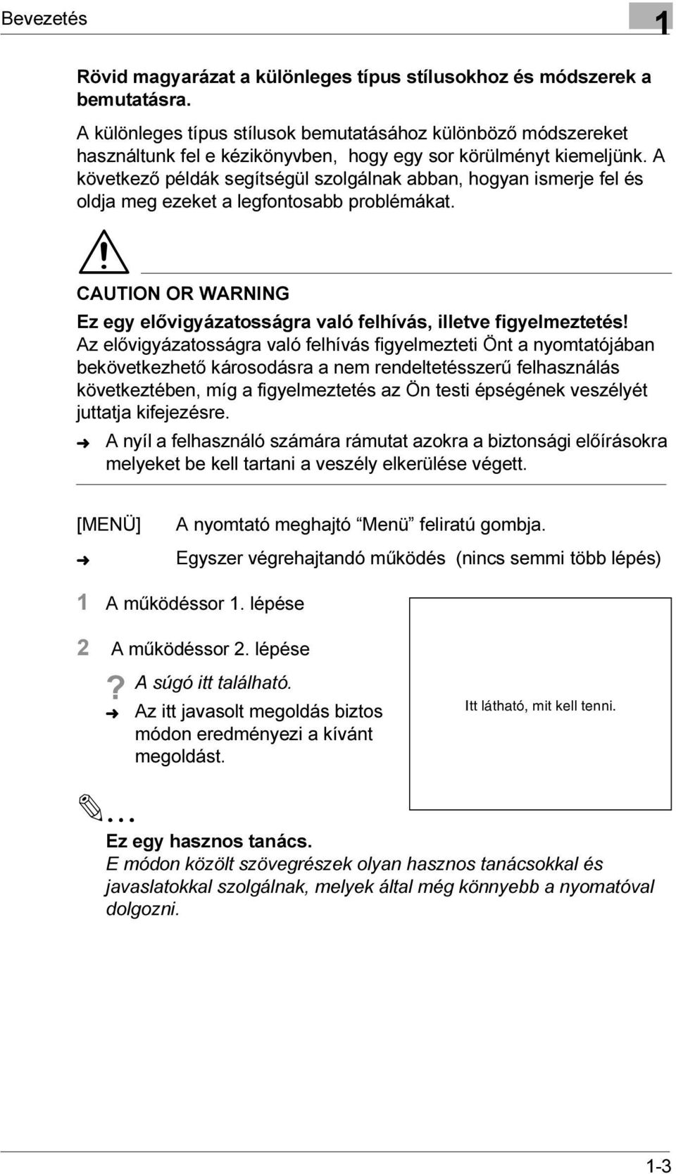 A következő példák segítségül szolgálnak abban, hogyan ismerje fel és oldja meg ezeket a legfontosabb problémákat. CAUTION OR WARNING Ez egy elővigyázatosságra való felhívás, illetve figyelmeztetés!