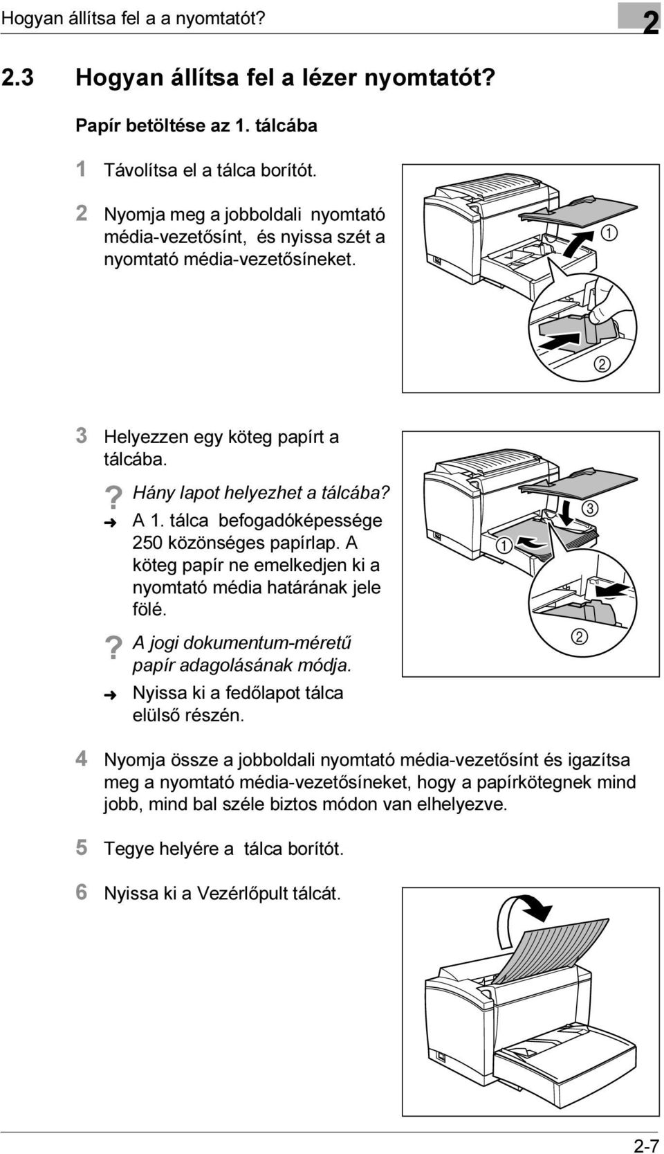 tálca befogadóképessége 250 közönséges papírlap. A köteg papír ne emelkedjen ki a nyomtató média határának jele fölé. A jogi dokumentum-méretű papír adagolásának módja.