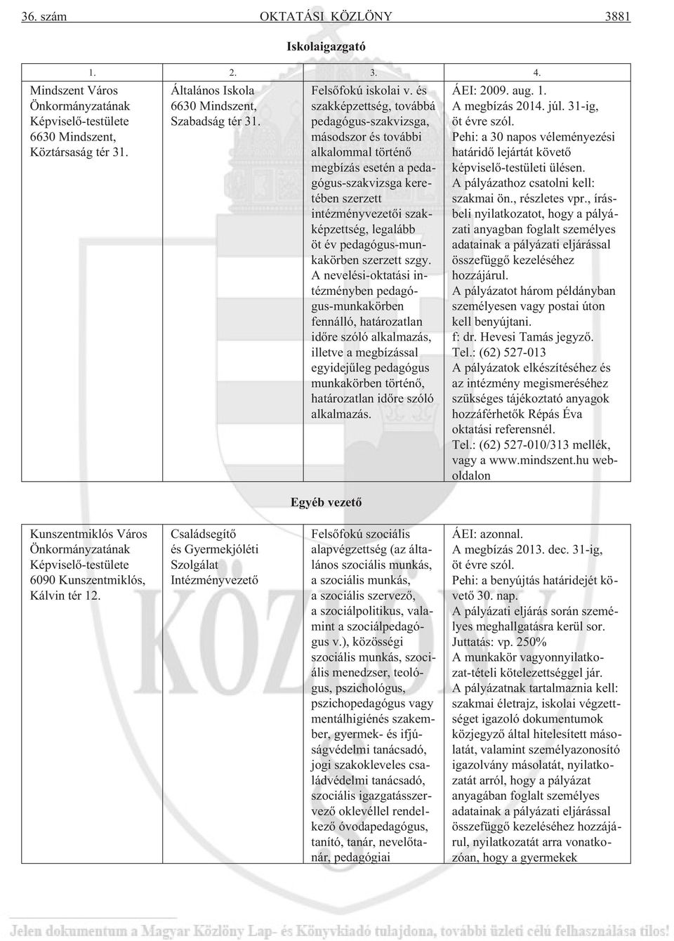 és szakképzettség, továbbá pedagógus-szakvizsga, másodszor és további alkalommal történõ megbízás esetén a pedagógus-szakvizsga keretében szerzett intézményvezetõi szakképzettség, legalább öt év