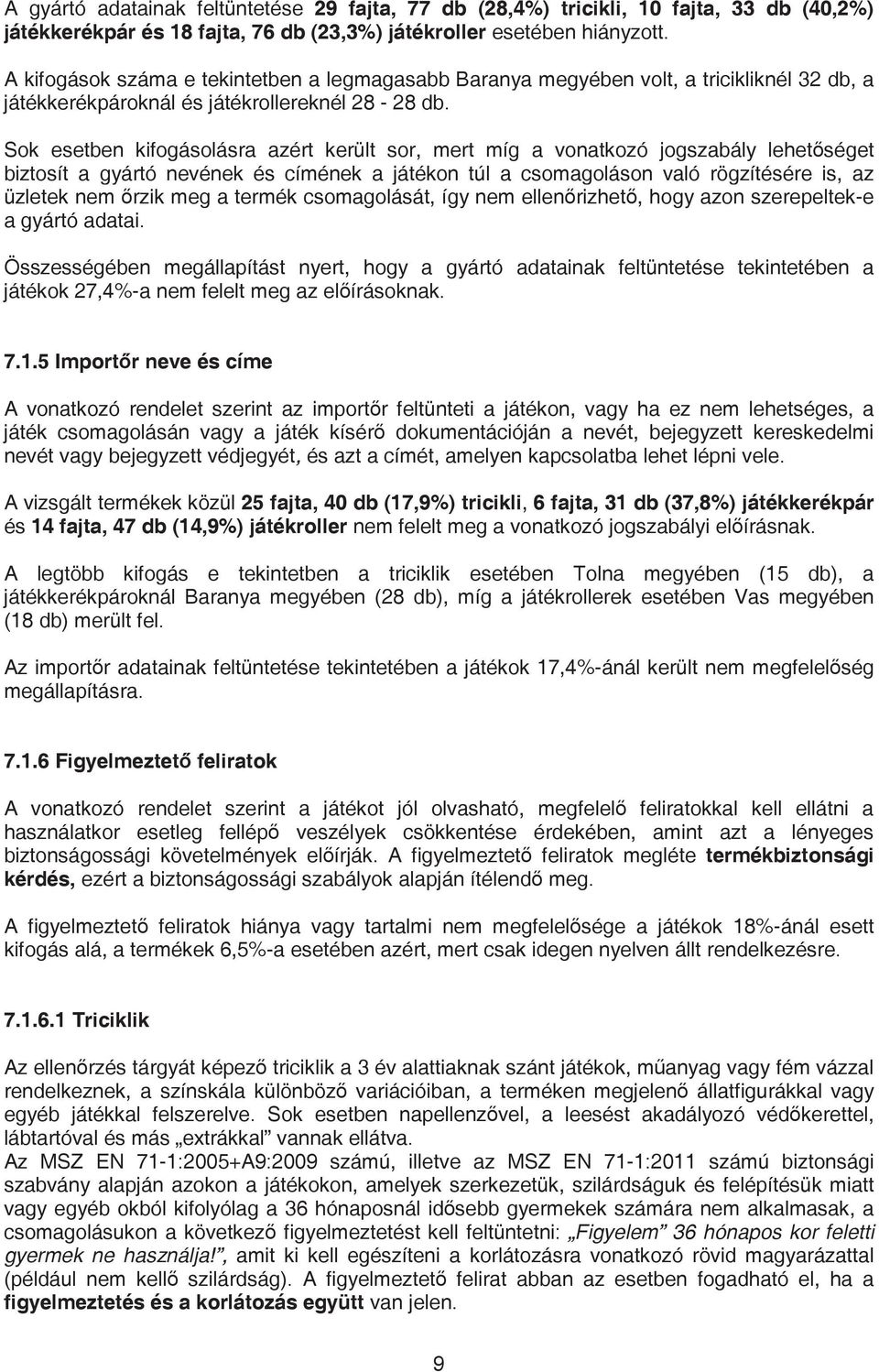 Sok esetben kifogásolásra azért került sor, mert míg a vonatkozó jogszabály lehet séget biztosít a gyártó nevének és címének a játékon túl a csomagoláson való rögzítésére is, az üzletek nem rzik meg