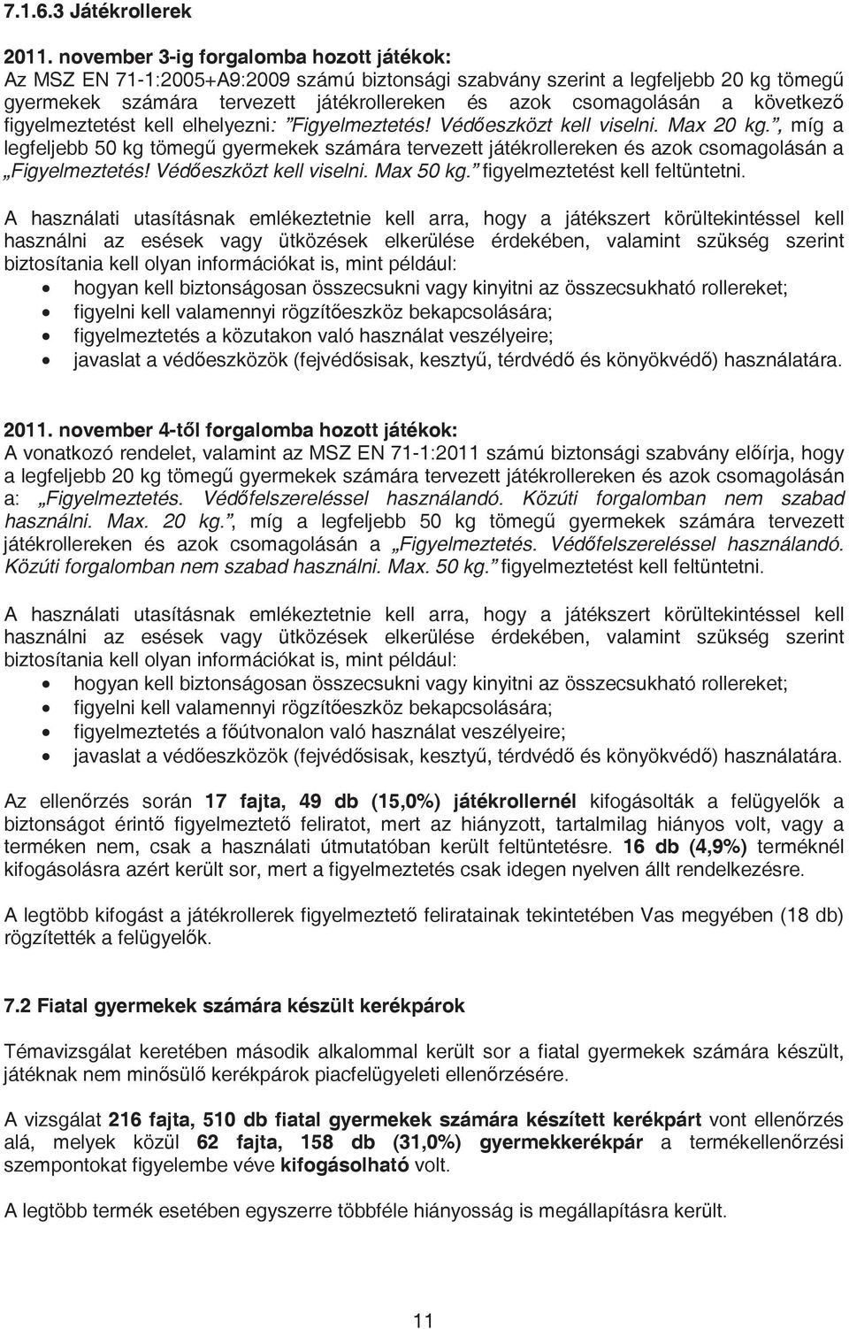 következ figyelmeztetést kell elhelyezni: Figyelmeztetés! Véd eszközt kell viselni. Max 20 kg.