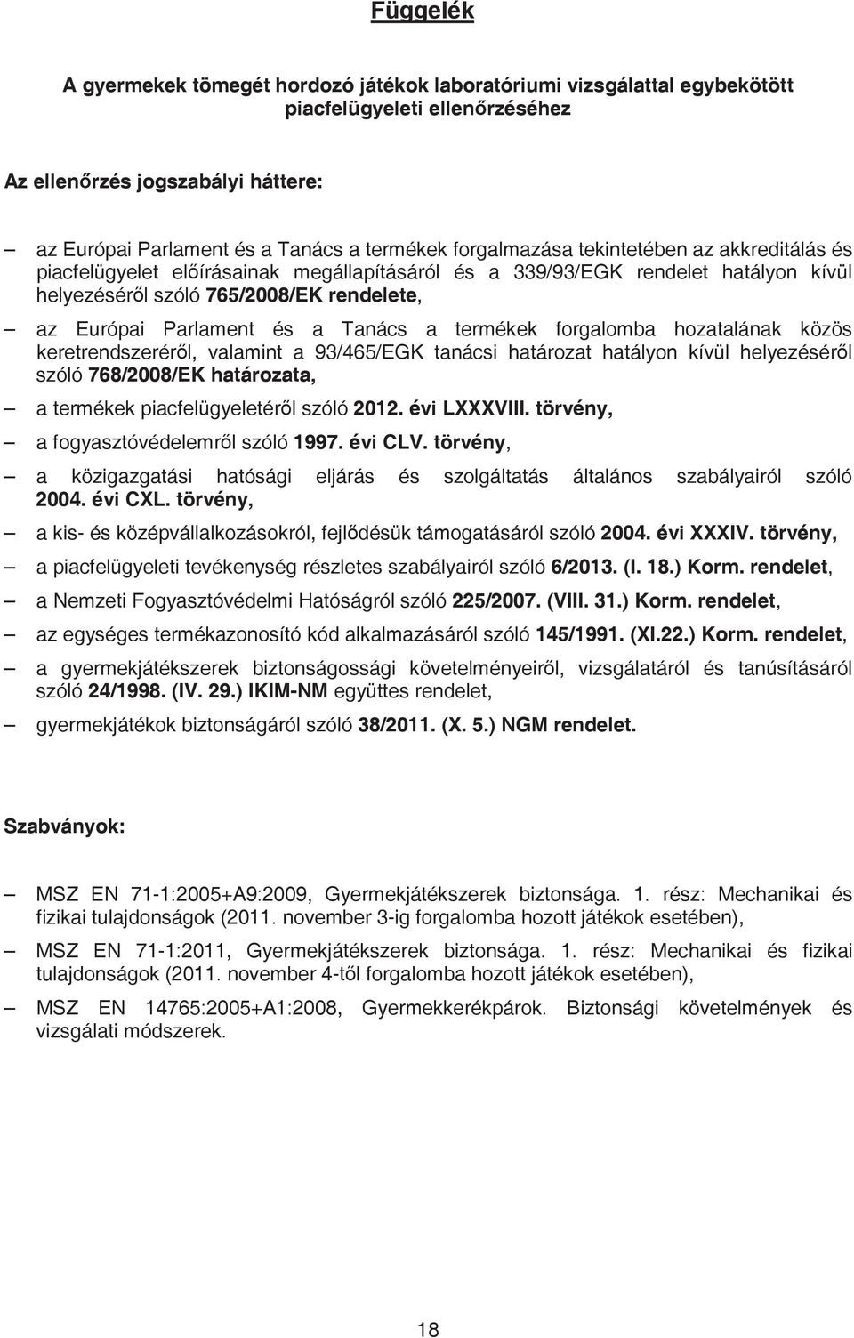 Tanács a termékek forgalomba hozatalának közös keretrendszerér l, valamint a 93/465/EGK tanácsi határozat hatályon kívül helyezésér l szóló 768/2008/EK határozata, a termékek piacfelügyeletér l szóló