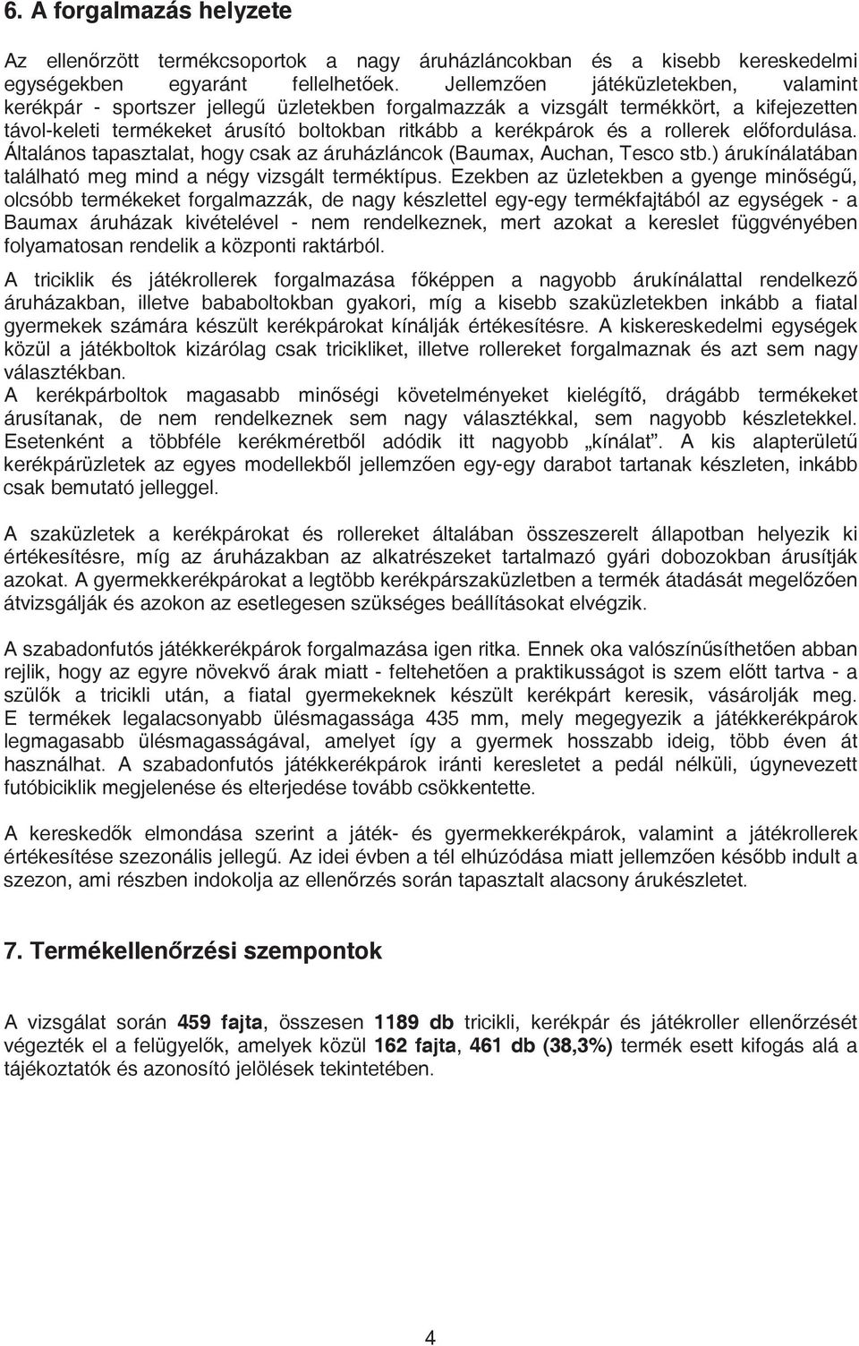 rollerek el fordulása. Általános tapasztalat, hogy csak az áruházláncok (Baumax, Auchan, Tesco stb.) árukínálatában található meg mind a négy vizsgált terméktípus.