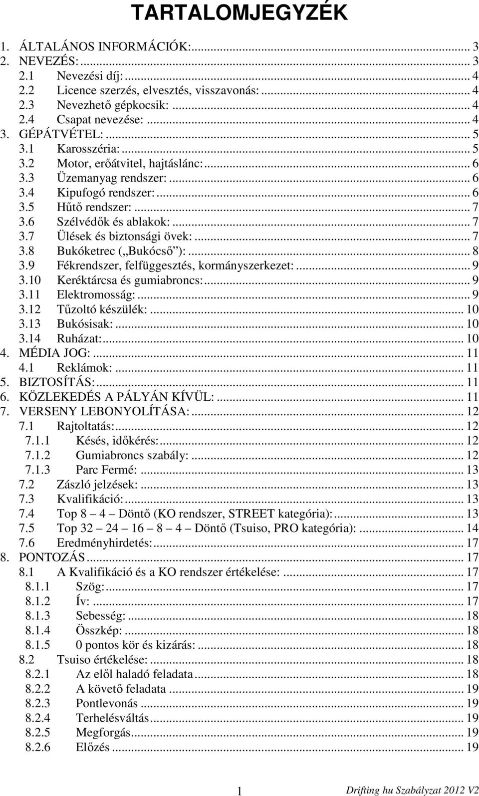 .. 7 3.8 Bukóketrec ( Bukócső ):... 8 3.9 Fékrendszer, felfüggesztés, kormányszerkezet:... 9 3.10 Keréktárcsa és gumiabroncs:... 9 3.11 Elektromosság:... 9 3.12 Tűzoltó készülék:... 10 3.