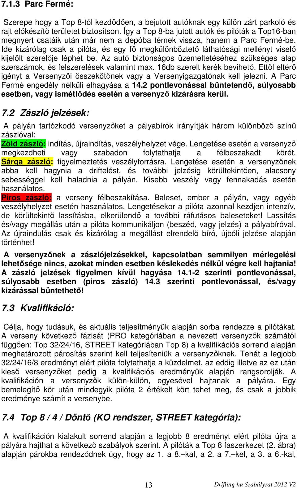 Ide kizárólag csak a pilóta, és egy fő megkülönböztető láthatósági mellényt viselő kijelölt szerelője léphet be.