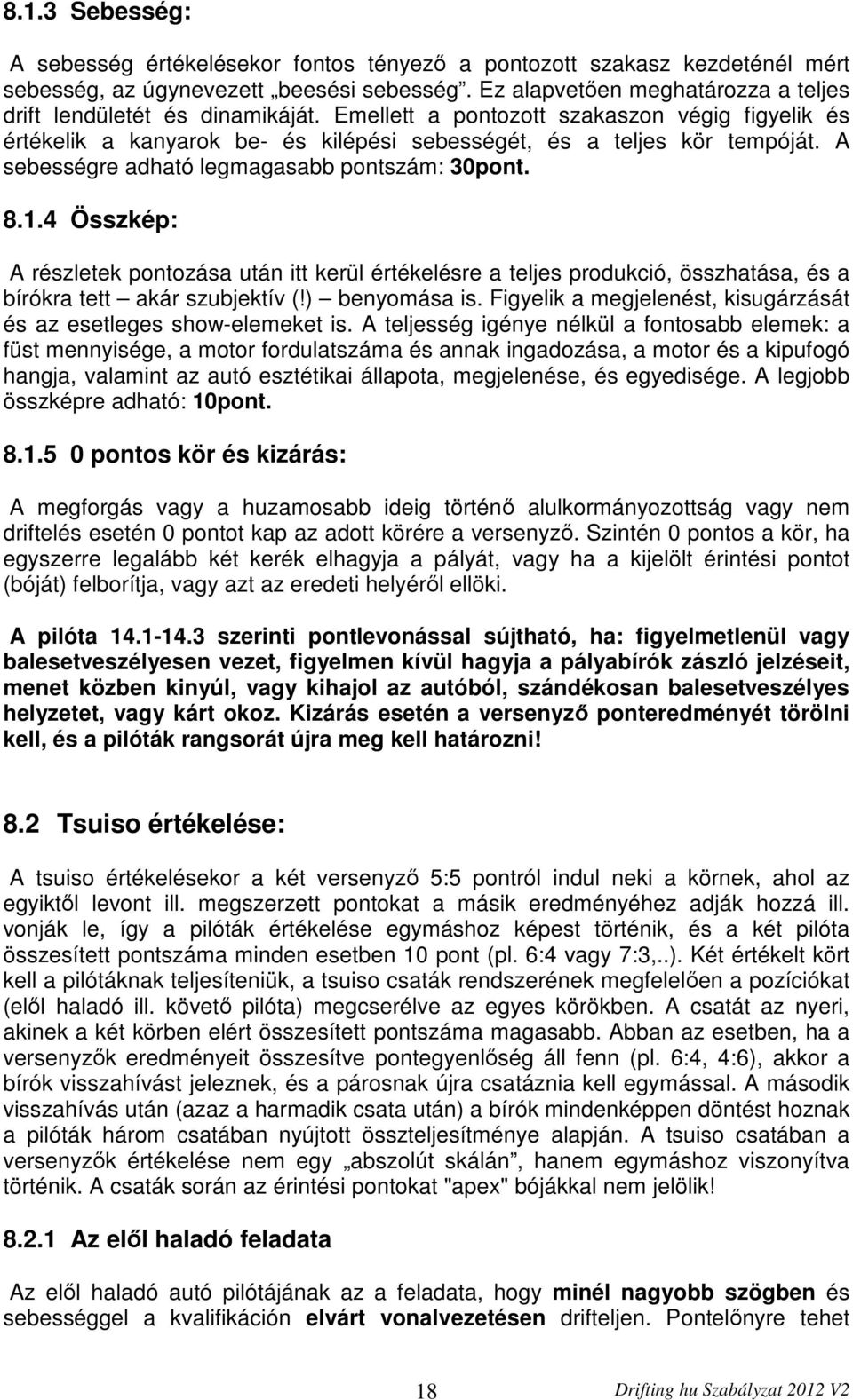 A sebességre adható legmagasabb pontszám: 30pont. 8.1.4 Összkép: A részletek pontozása után itt kerül értékelésre a teljes produkció, összhatása, és a bírókra tett akár szubjektív (!) benyomása is.