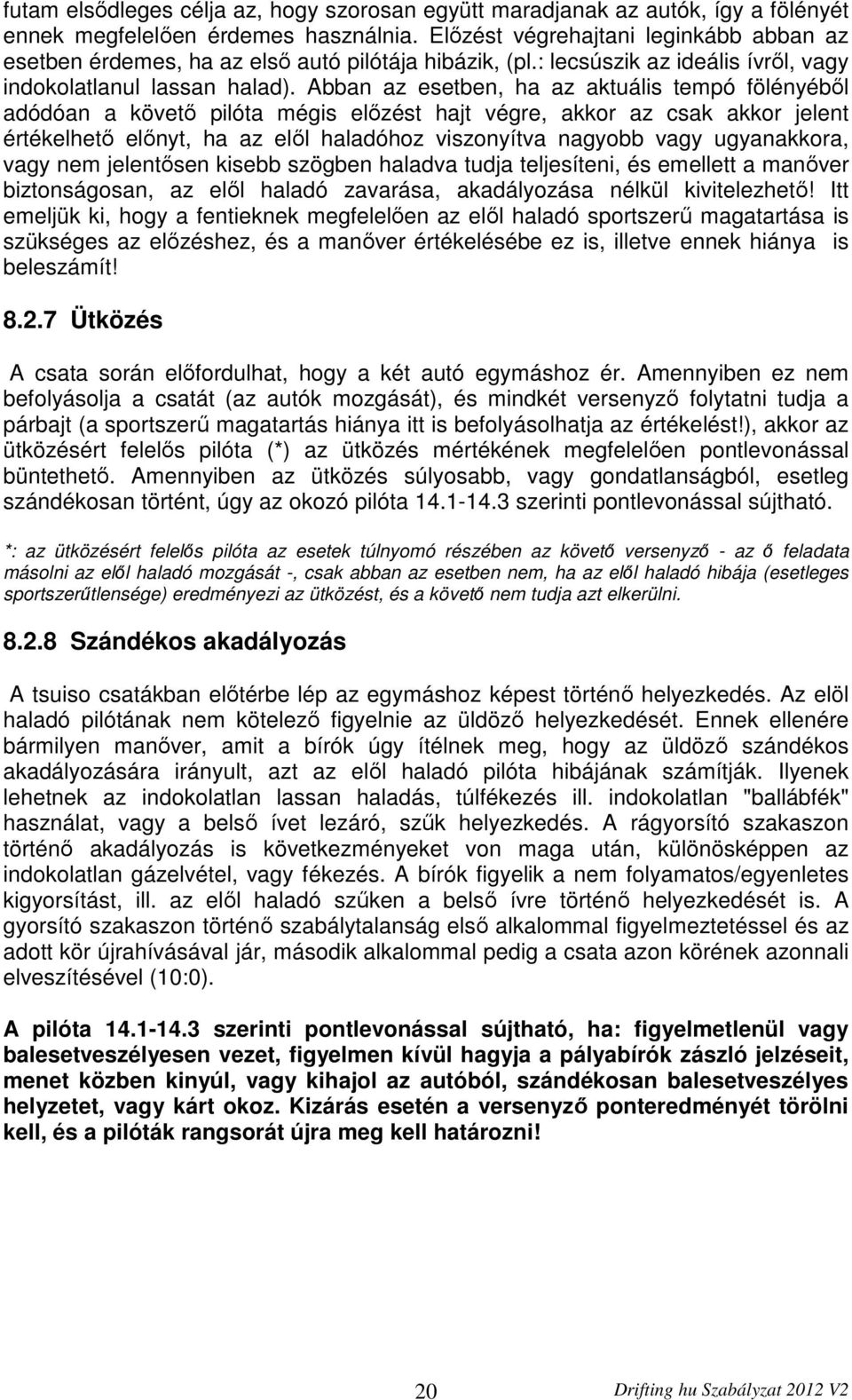 Abban az esetben, ha az aktuális tempó fölényéből adódóan a követő pilóta mégis előzést hajt végre, akkor az csak akkor jelent értékelhető előnyt, ha az elől haladóhoz viszonyítva nagyobb vagy