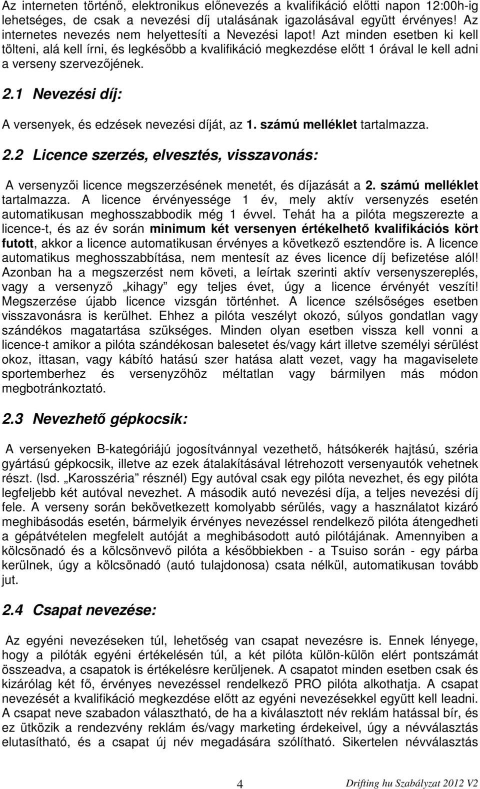 2.1 Nevezési díj: A versenyek, és edzések nevezési díját, az 1. számú melléklet tartalmazza. 2.2 Licence szerzés, elvesztés, visszavonás: A versenyzői licence megszerzésének menetét, és díjazását a 2.