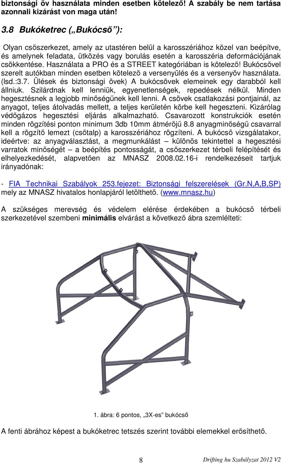 Használata a PRO és a STREET kategóriában is kötelező! Bukócsővel szerelt autókban minden esetben kötelező a versenyülés és a versenyöv használata. (lsd.:3.7.