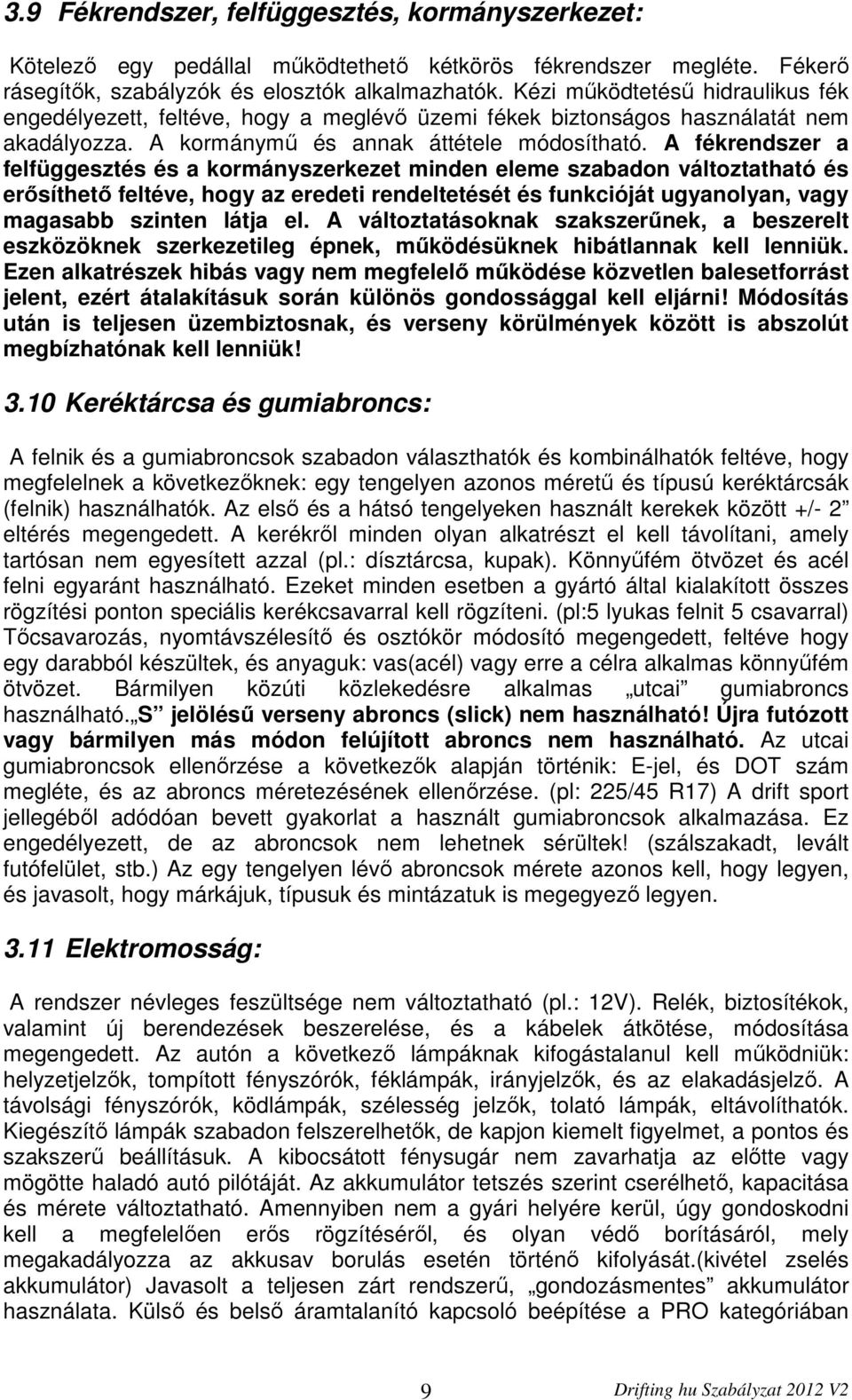 A fékrendszer a felfüggesztés és a kormányszerkezet minden eleme szabadon változtatható és erősíthető feltéve, hogy az eredeti rendeltetését és funkcióját ugyanolyan, vagy magasabb szinten látja el.