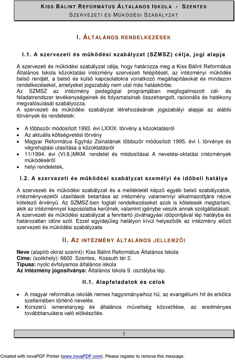 felépítését, az intézményi működés belső rendjét, a belső és külső kapcsolatokra vonatkozó megállapításokat és mindazon rendelkezéseket, amelyeket jogszabály nem utal más hatáskörbe.