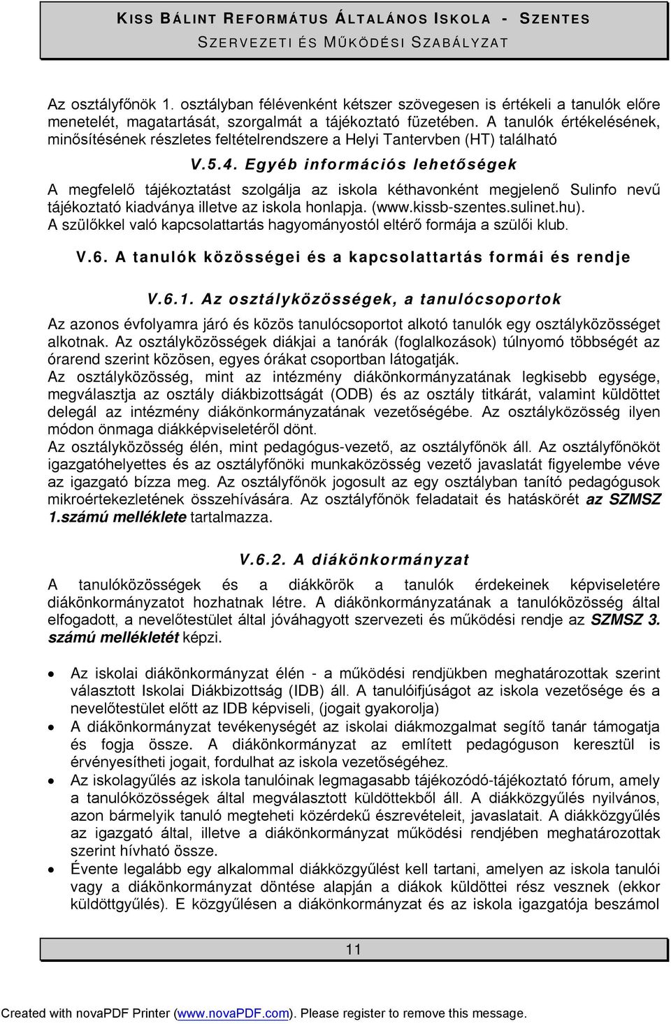 Egyéb információs lehetőségek A megfelelő tájékoztatást szolgálja az iskola kéthavonként megjelenő Sulinfo nevű tájékoztató kiadványa illetve az iskola honlapja. (www.kissb-szentes.sulinet.hu).