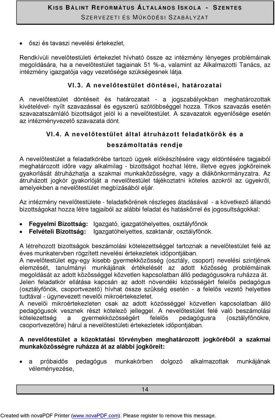 A nevelőtestület döntései, határozatai A nevelőtestület döntéseit és határozatait - a jogszabályokban meghatározottak kivételével- nyílt szavazással és egyszerű szótöbbséggel hozza.