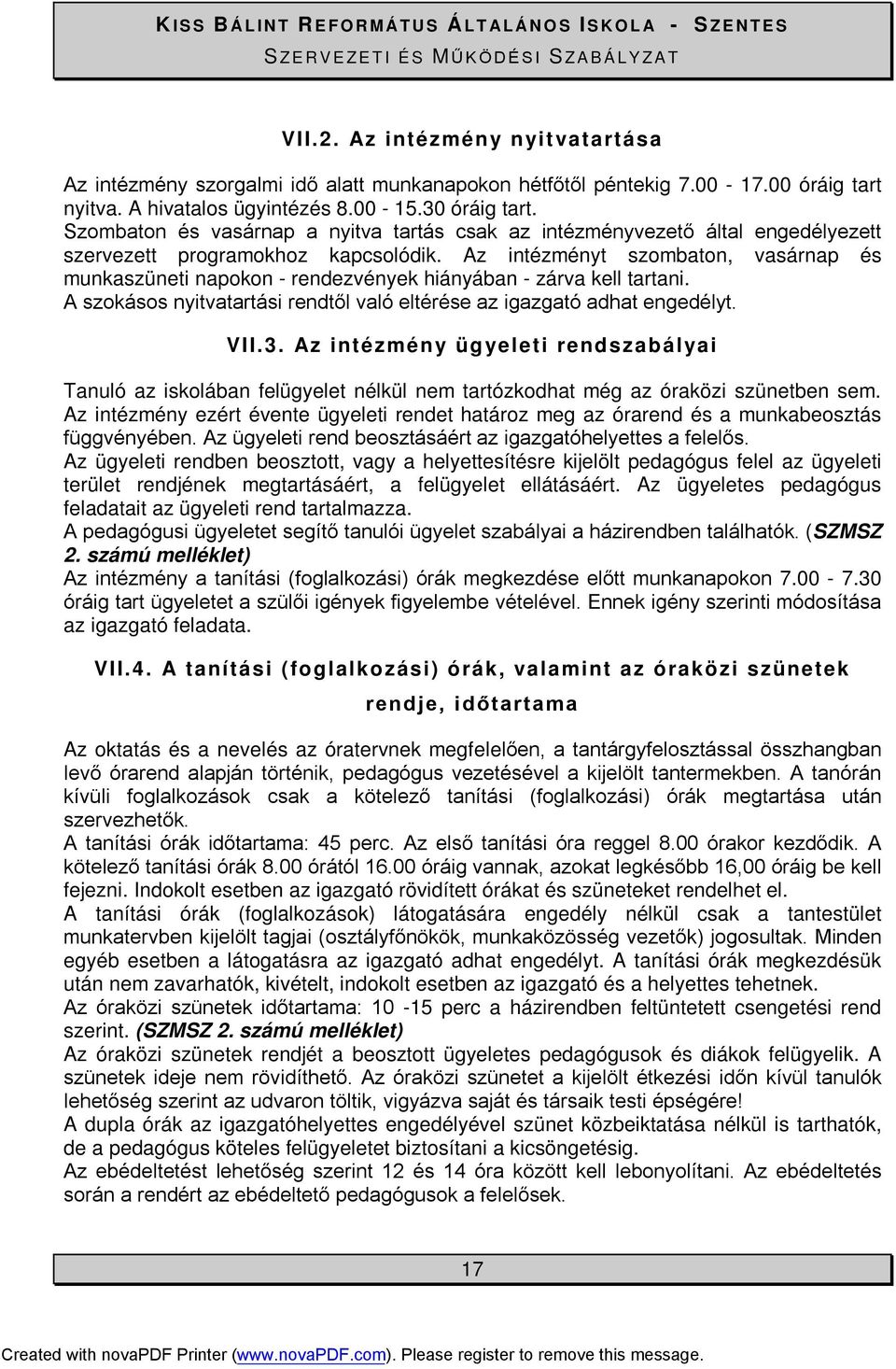 Az intézményt szombaton, vasárnap és munkaszüneti napokon - rendezvények hiányában - zárva kell tartani. A szokásos nyitvatartási rendtől való eltérése az igazgató adhat engedélyt. VII.3.