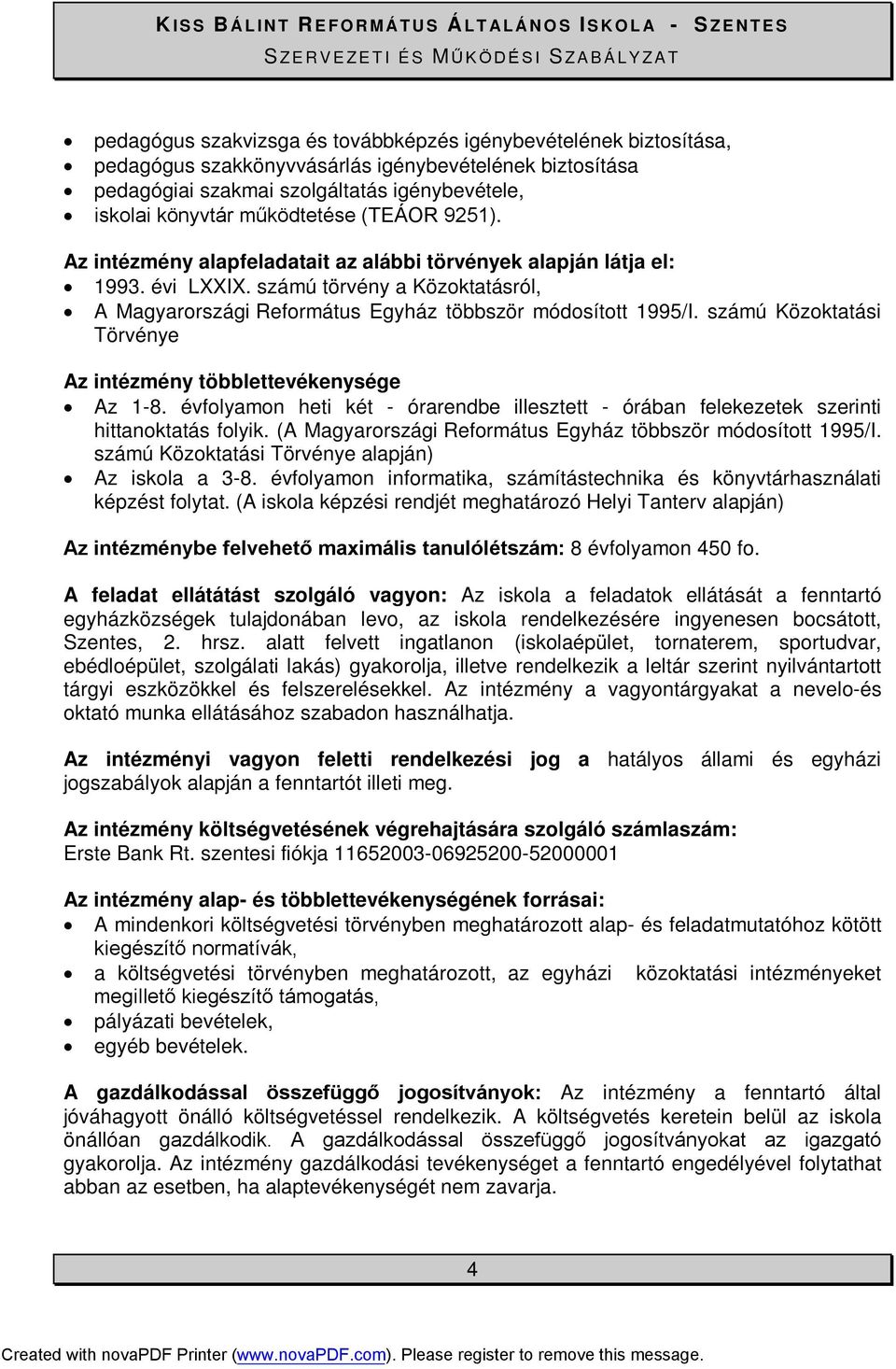 számú Közoktatási Törvénye Az intézmény többlettevékenysége Az 1-8. évfolyamon heti két - órarendbe illesztett - órában felekezetek szerinti hittanoktatás folyik.