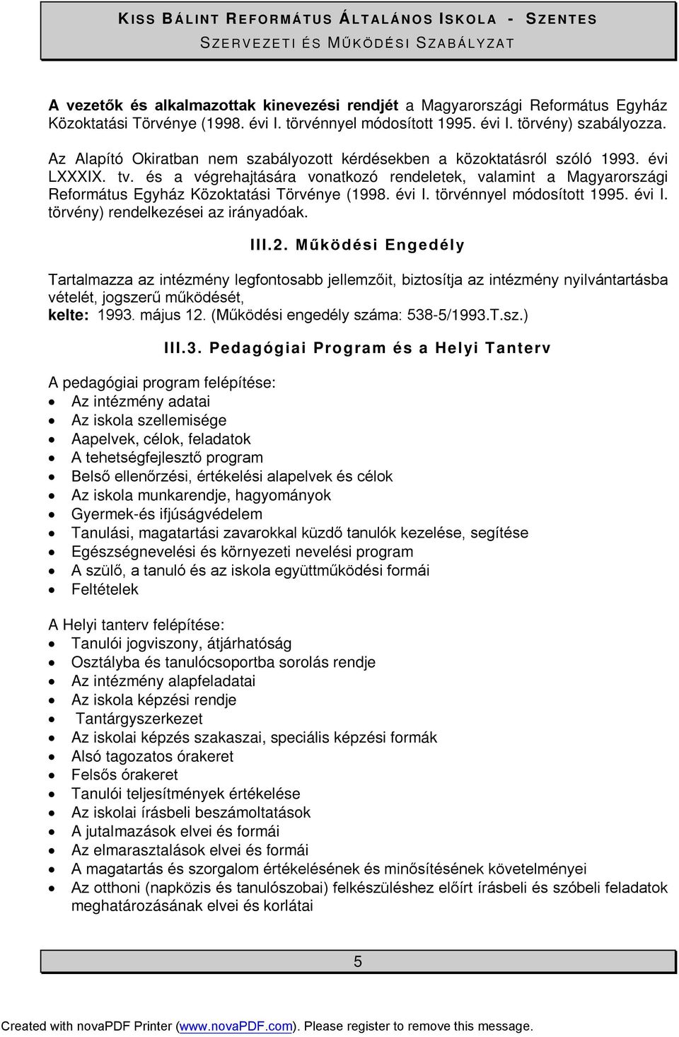 és a végrehajtására vonatkozó rendeletek, valamint a Magyarországi Református Egyház Közoktatási Törvénye (1998. évi I. törvénnyel módosított 1995. évi I. törvény) rendelkezései az irányadóak. III.2.