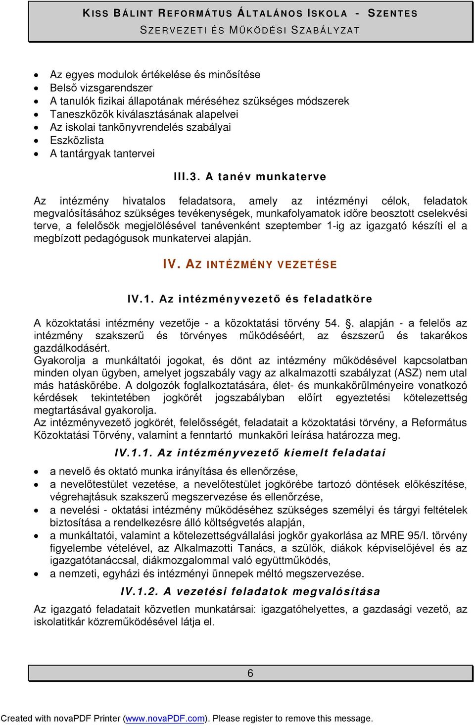 A tanév munkaterve Az intézmény hivatalos feladatsora, amely az intézményi célok, feladatok megvalósításához szükséges tevékenységek, munkafolyamatok időre beosztott cselekvési terve, a felelősök