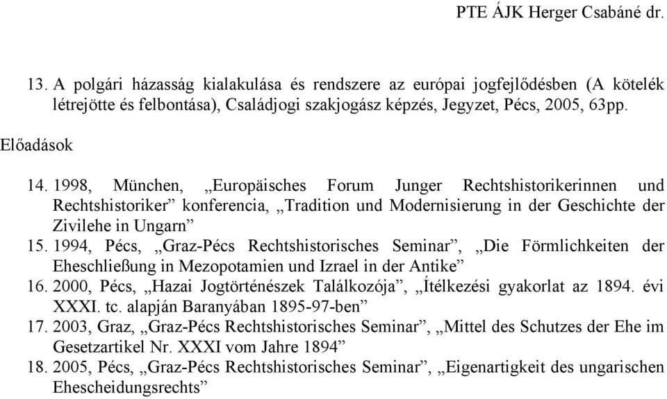 1994, Pécs, Graz-Pécs Rechtshistorisches Seminar, Die Förmlichkeiten der Eheschließung in Mezopotamien und Izrael in der Antike 16.