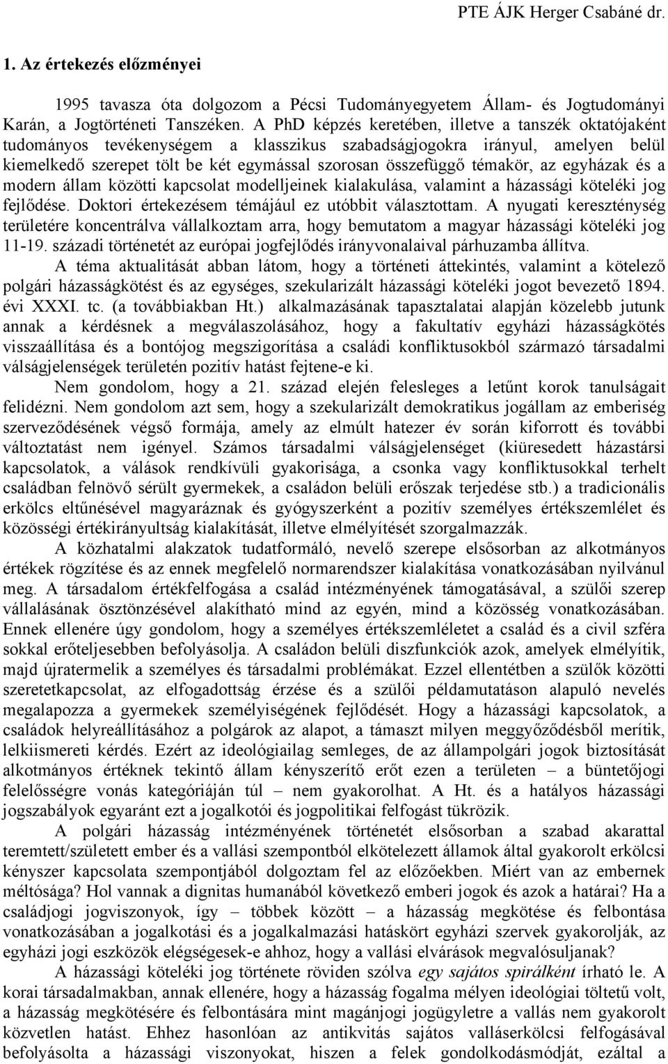 témakör, az egyházak és a modern állam közötti kapcsolat modelljeinek kialakulása, valamint a házassági köteléki jog fejlődése. Doktori értekezésem témájául ez utóbbit választottam.