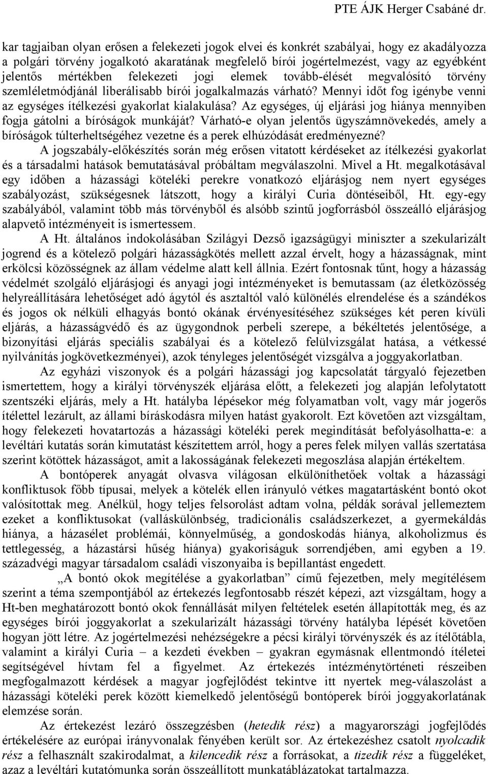 Mennyi időt fog igénybe venni az egységes ítélkezési gyakorlat kialakulása? Az egységes, új eljárási jog hiánya mennyiben fogja gátolni a bíróságok munkáját?