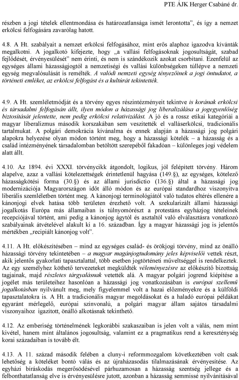 A jogalkotó kifejezte, hogy a vallási felfogásoknak jogosultságát, szabad fejlődését, érvényesülését nem érinti, és nem is szándékozik azokat csorbítani.