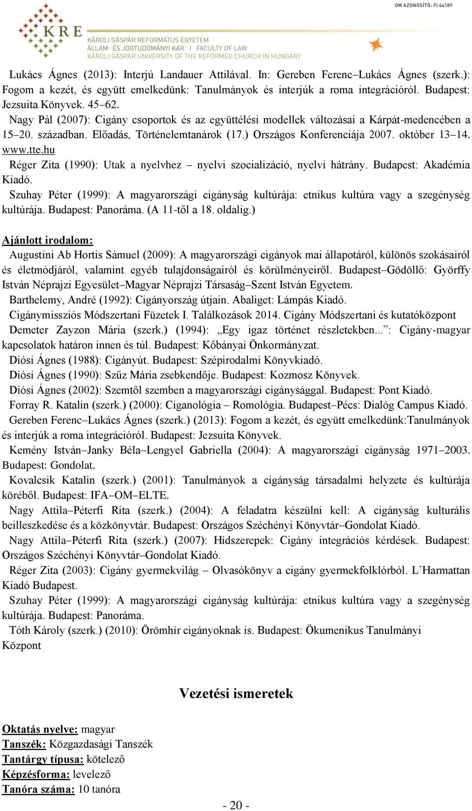 ) Országos Konferenciája 2007. október 13 14. www.tte.hu Réger Zita (1990): Utak a nyelvhez nyelvi szocializáció, nyelvi hátrány. Budapest: Akadémia Kiadó.