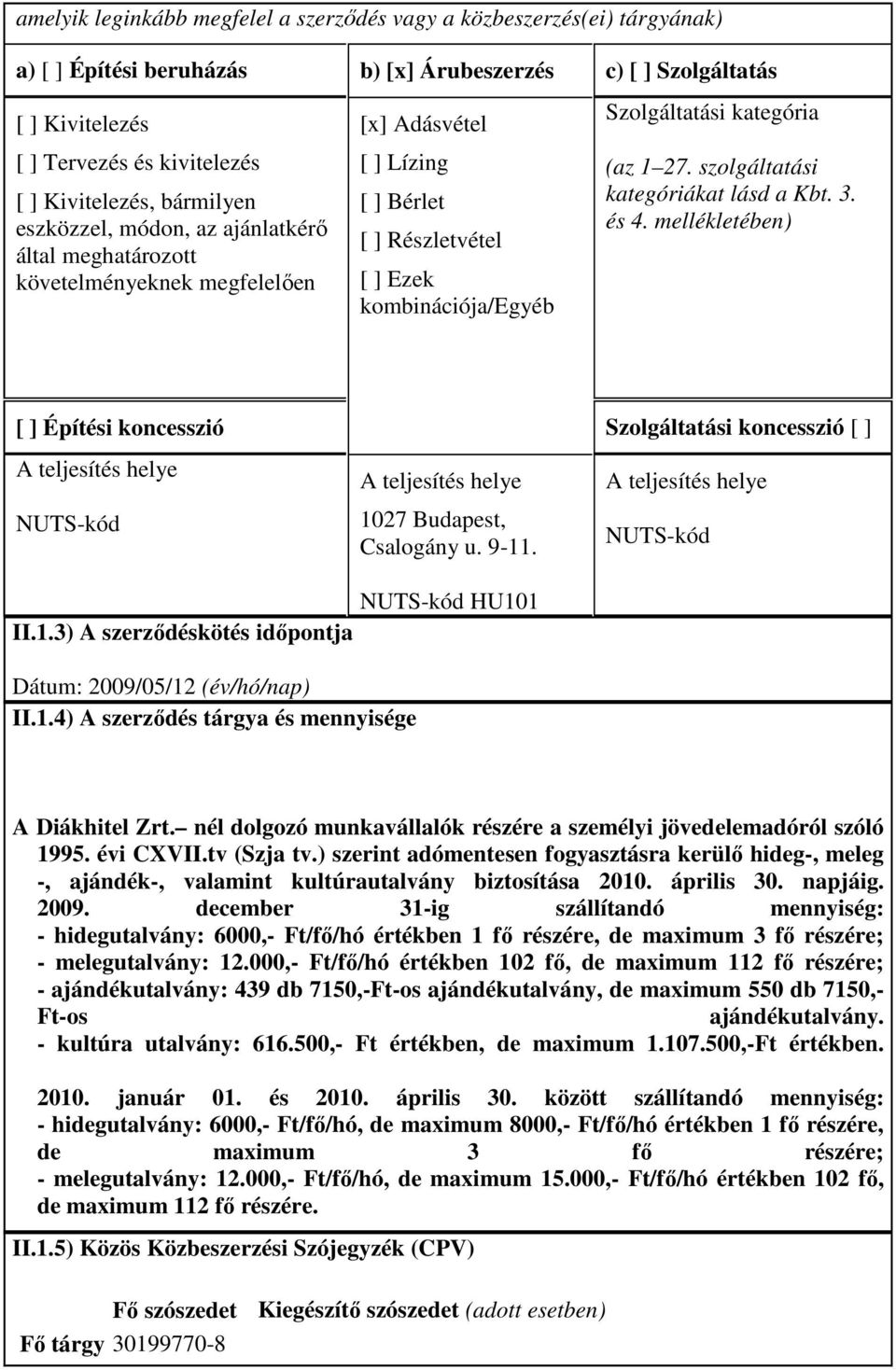 (az 1 27. szolgáltatási kategóriákat lásd a Kbt. 3. és 4. mellékletében) [ ] Építési koncesszió A teljesítés helye NUTS-kód A teljesítés helye 1027 Budapest, Csalogány u. 9-11.