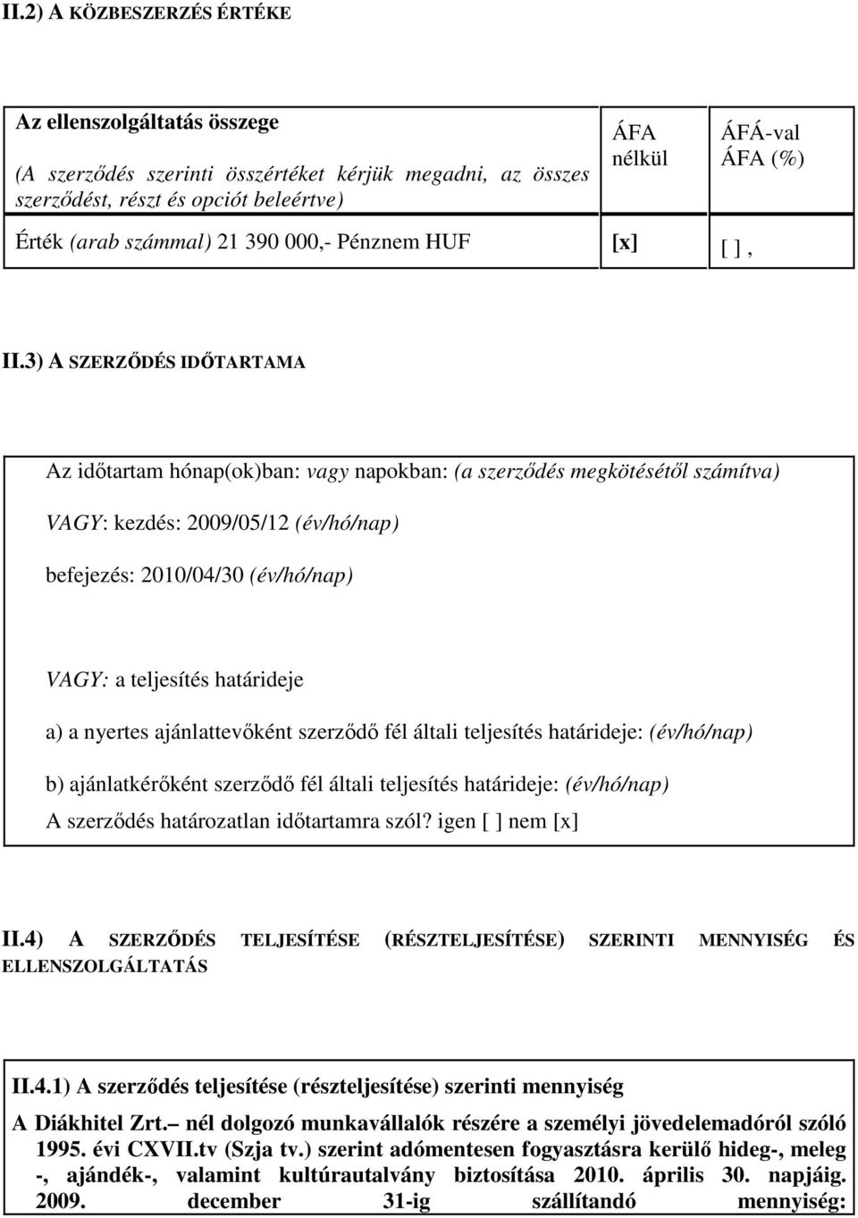 3) A SZERZİDÉS IDİTARTAMA Az idıtartam hónap(ok)ban: vagy napokban: (a szerzıdés megkötésétıl számítva) VAGY: kezdés: 2009/05/12 (év/hó/nap) befejezés: 2010/04/30 (év/hó/nap) VAGY: a teljesítés