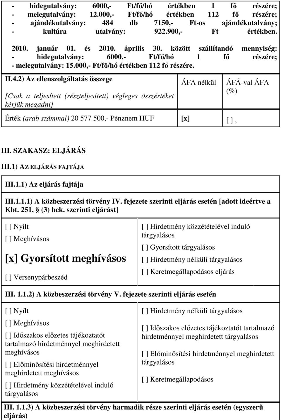 2) Az ellenszolgáltatás összege [Csak a teljesített (részteljesített) végleges összértéket kérjük megadni] ÁFA nélkül ÁFÁ-val ÁFA (%) Érték (arab számmal) 20 577 500,- Pénznem HUF [x] [ ], III.