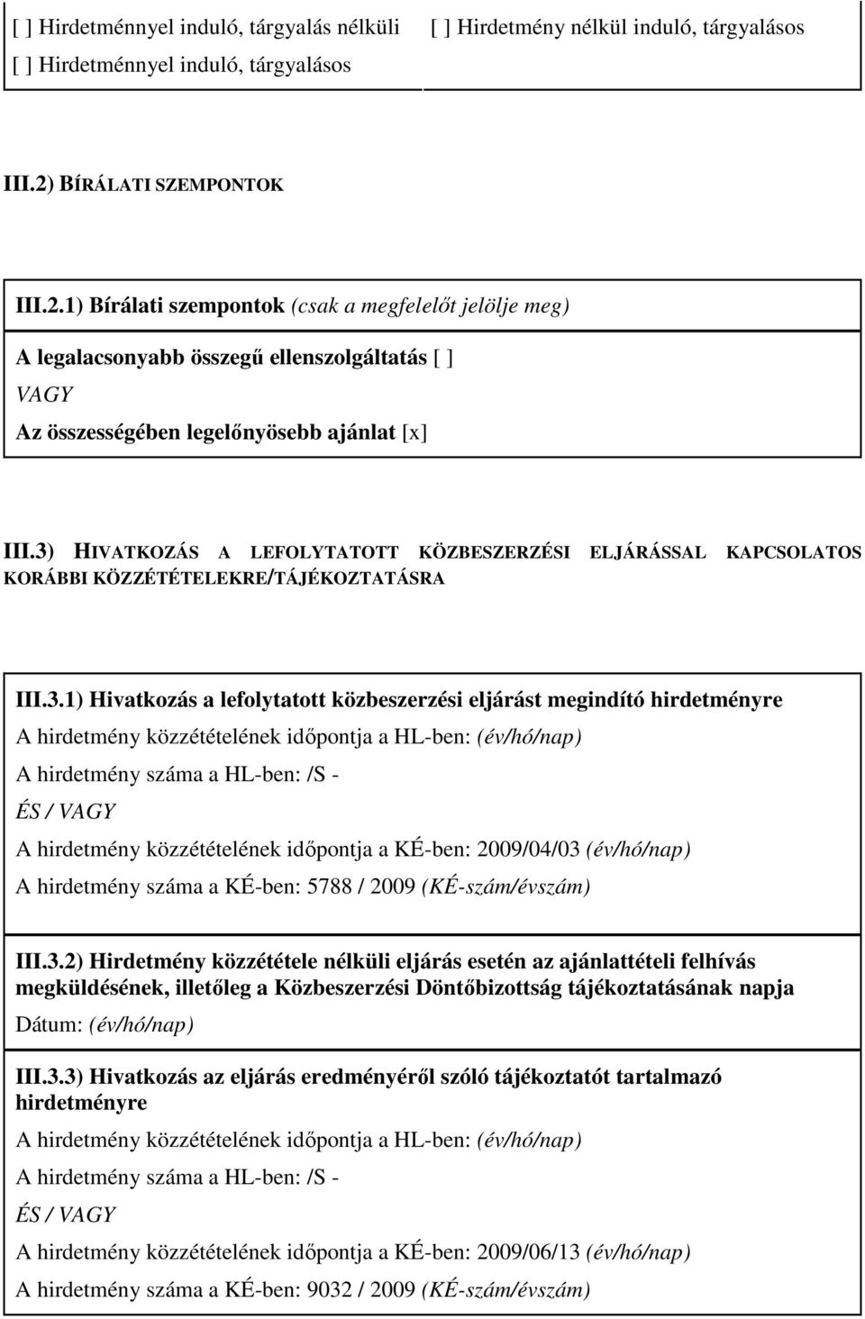 3) HIVATKOZÁS A LEFOLYTATOTT KÖZBESZERZÉSI ELJÁRÁSSAL KAPCSOLATOS KORÁBBI KÖZZÉTÉTELEKRE/TÁJÉKOZTATÁSRA III.3.1) Hivatkozás a lefolytatott közbeszerzési eljárást megindító hirdetményre A hirdetmény