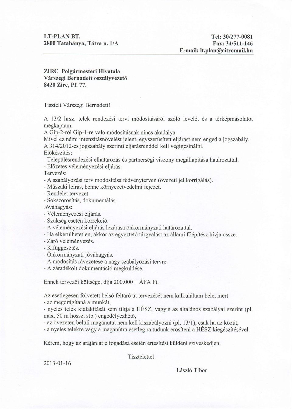 Mivel ez ndmi intenzit6snovel6st jelent, egyszenisitett elj6r6st nem enged a jogszabitly. A 314 I 20 I2-es j ogszab6ly szerinti elj 6r6srenddel kell v6gi gcsin6lni.