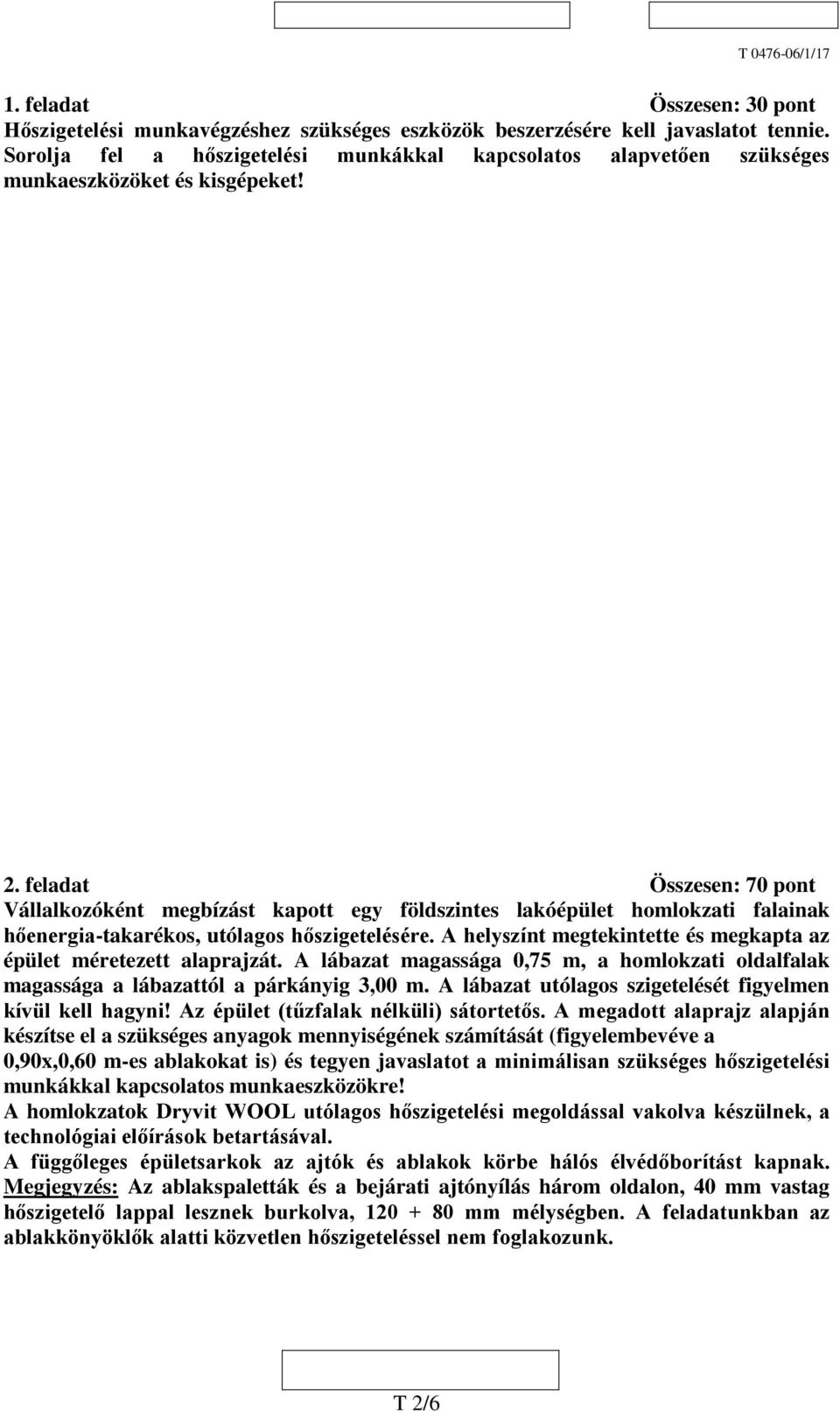 . feladat Összesen: 70 pont Vállalkozóként megbízást kapott egy földszintes lakóépület homlokzati falainak hőenergia-takarékos, utólagos hőszigetelésére.