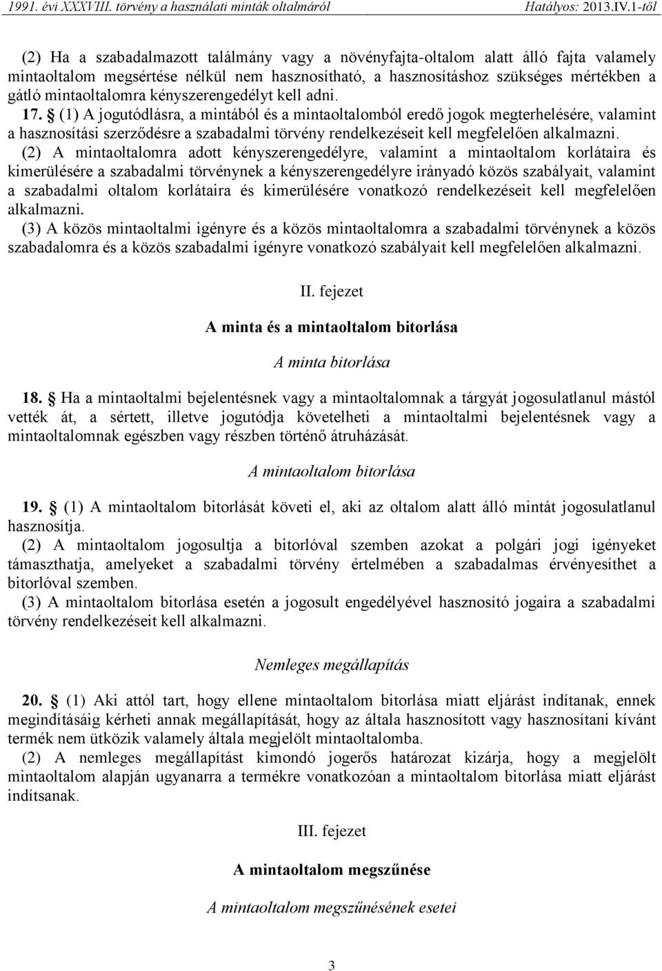 (1) A jogutódlásra, a mintából és a mintaoltalomból eredő jogok megterhelésére, valamint a hasznosítási szerződésre a szabadalmi törvény rendelkezéseit kell megfelelően alkalmazni.