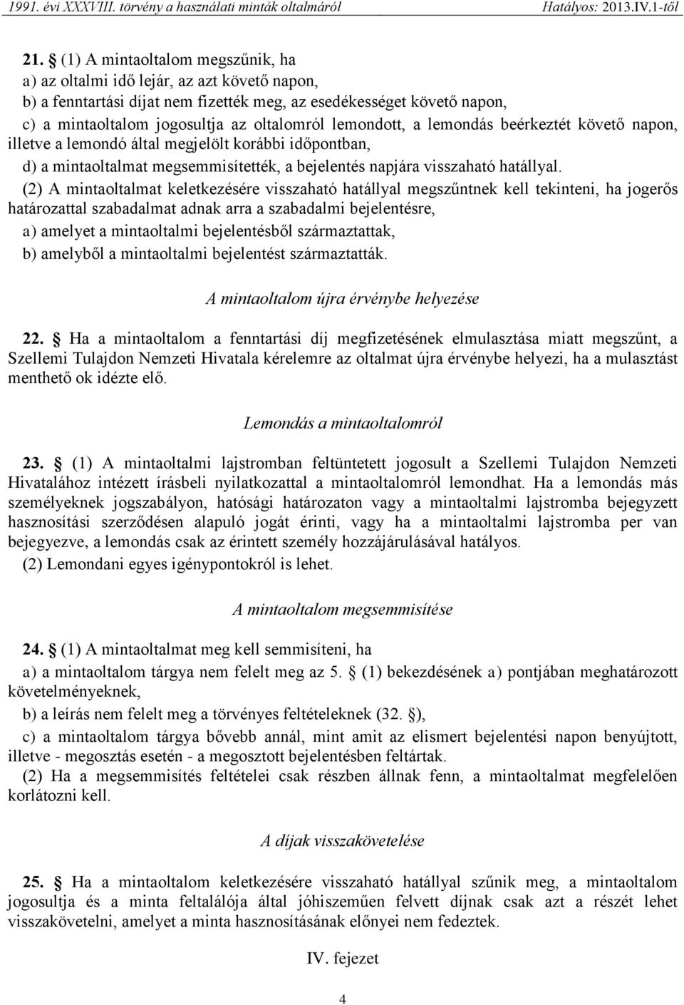 (2) A mintaoltalmat keletkezésére visszaható hatállyal megszűntnek kell tekinteni, ha jogerős határozattal szabadalmat adnak arra a szabadalmi bejelentésre, a) amelyet a mintaoltalmi bejelentésből