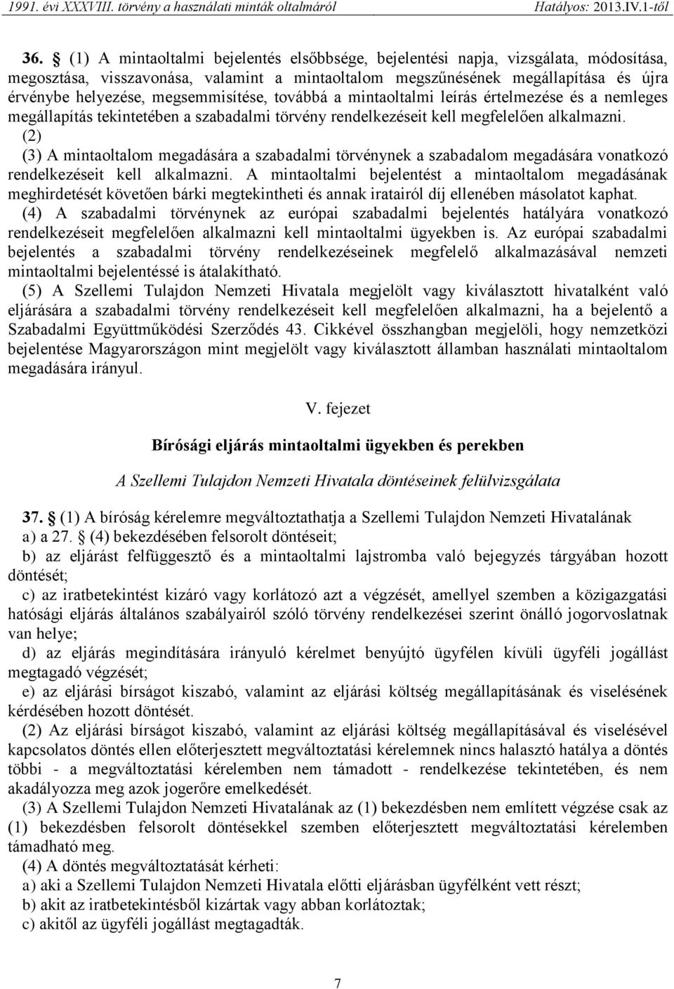 (2) (3) A mintaoltalom megadására a szabadalmi törvénynek a szabadalom megadására vonatkozó rendelkezéseit kell alkalmazni.