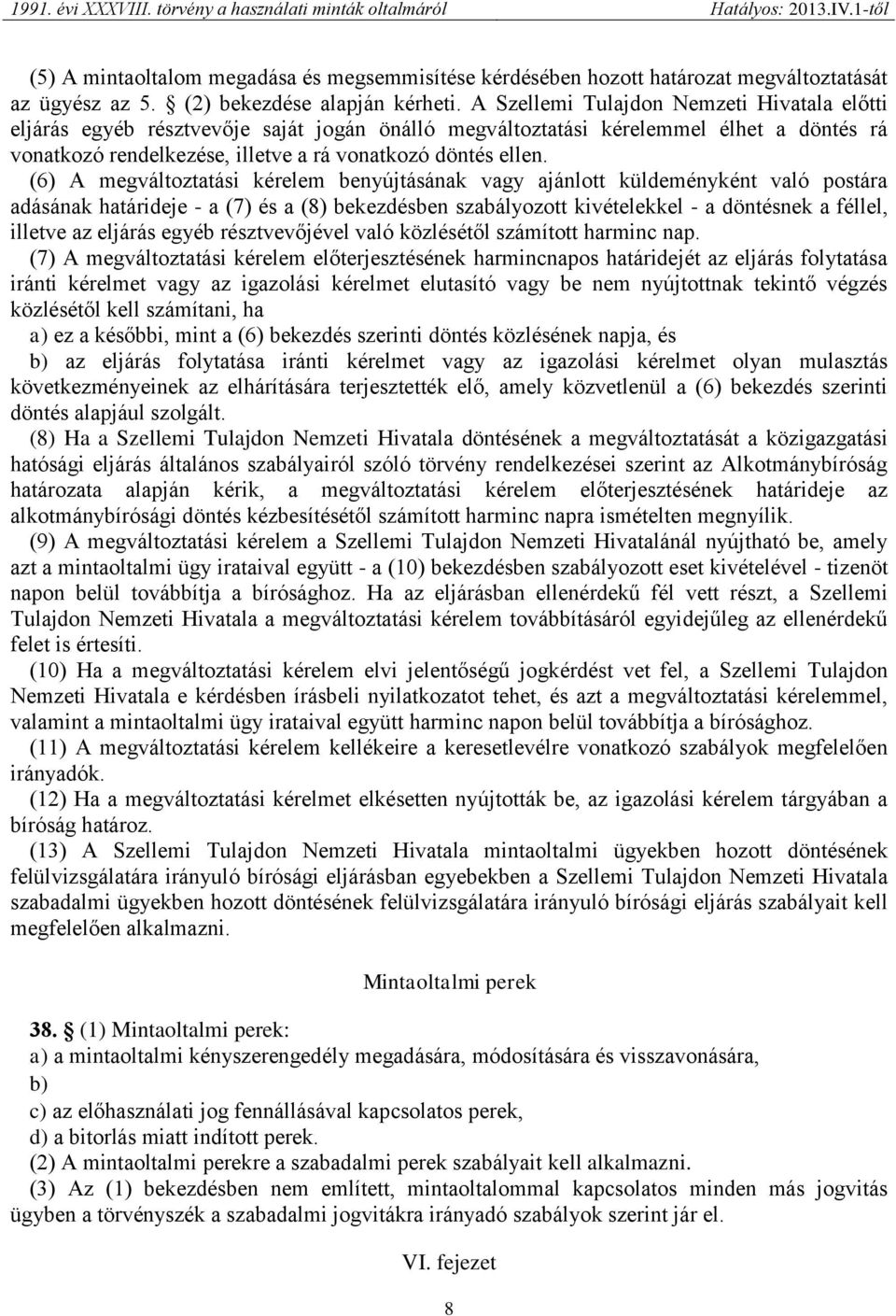 (6) A megváltoztatási kérelem benyújtásának vagy ajánlott küldeményként való postára adásának határideje - a (7) és a (8) bekezdésben szabályozott kivételekkel - a döntésnek a féllel, illetve az