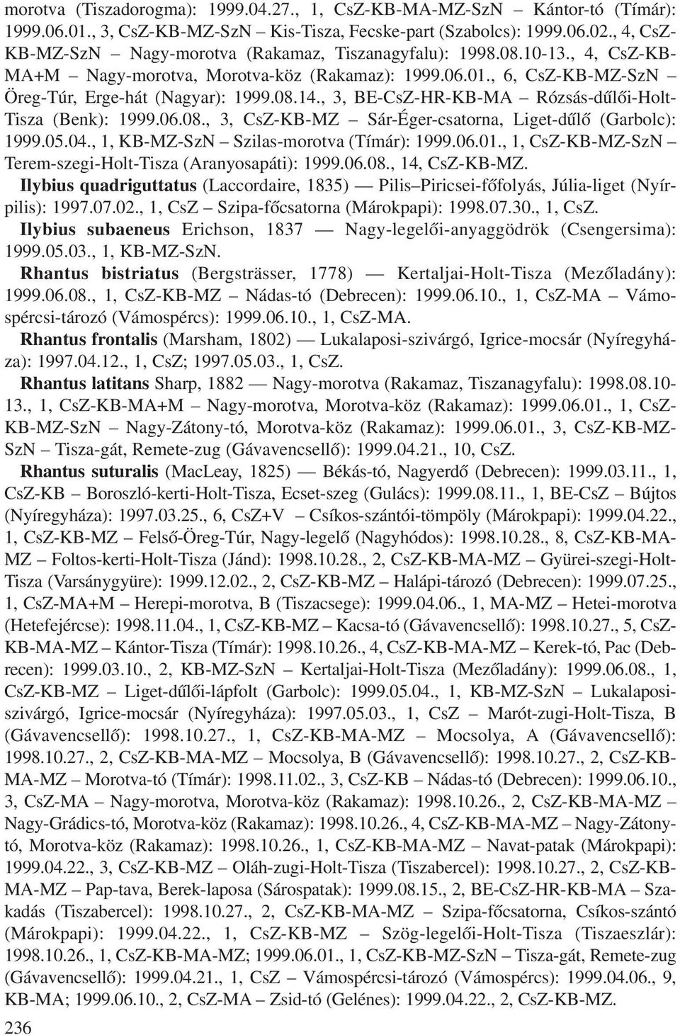 , 3, BE-CsZ-HR-KB-MA Rózsás-dûlõi-Holt- Tisza (Benk): 1999.06.08., 3, CsZ-KB-MZ Sár-Éger-csatorna, Liget-dûlõ (Garbolc): 1999.05.04., 1, KB-MZ-SzN Szilas-morotva (Tímár): 1999.06.01.