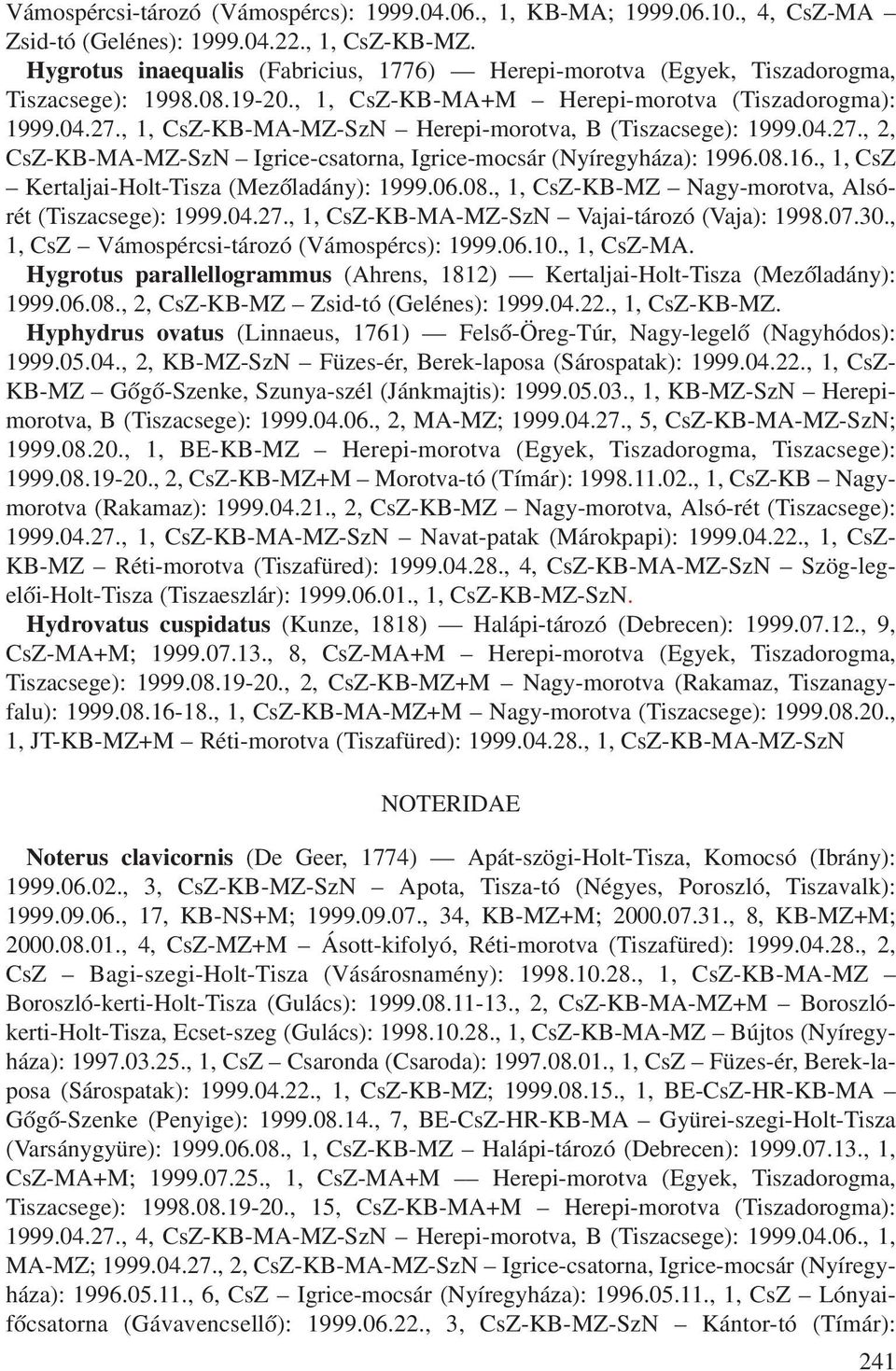 , 1, CsZ-KB-MA-MZ-SzN Herepi-morotva, B (Tiszacsege): 1999.04.27., 2, CsZ-KB-MA-MZ-SzN Igrice-csatorna, Igrice-mocsár (Nyíregyháza): 1996.08.16., 1, CsZ Kertaljai-Holt-Tisza (Mezõladány): 1999.06.08., 1, CsZ-KB-MZ Nagy-morotva, Alsórét (Tiszacsege): 1999.