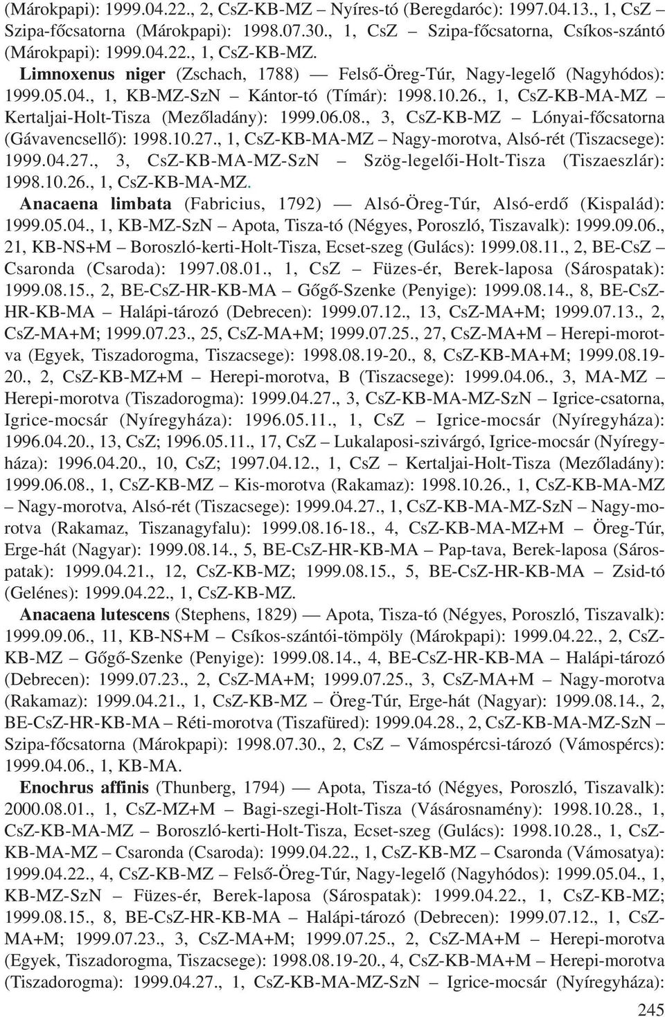 , 3, CsZ-KB-MZ Lónyai-fõcsatorna (Gávavencsellõ): 1998.10.27., 1, CsZ-KB-MA-MZ Nagy-morotva, Alsó-rét (Tiszacsege): 1999.04.27., 3, CsZ-KB-MA-MZ-SzN Szög-legelõi-Holt-Tisza (Tiszaeszlár): 1998.10.26.