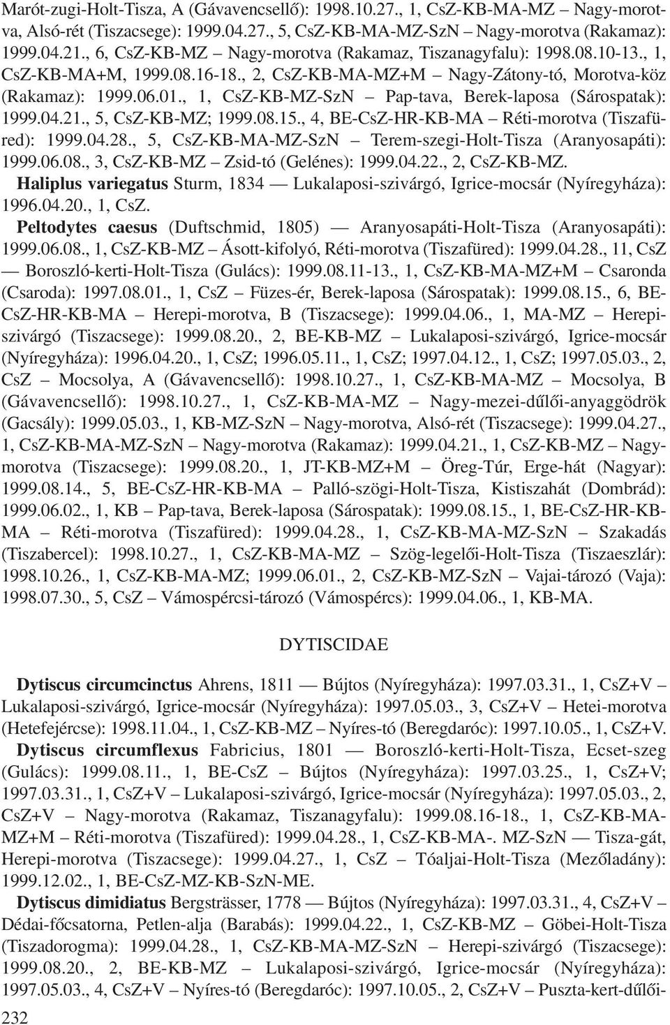 , 1, CsZ-KB-MZ-SzN Pap-tava, Berek-laposa (Sárospatak): 1999.04.21., 5, CsZ-KB-MZ; 1999.08.15., 4, BE-CsZ-HR-KB-MA Réti-morotva (Tiszafüred): 1999.04.28.