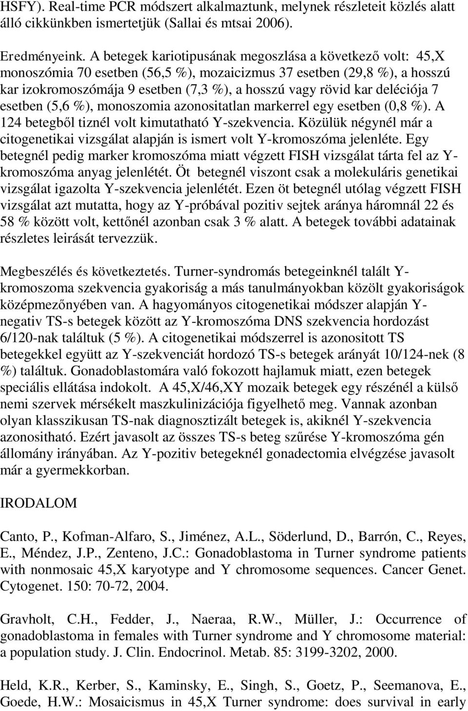 deléciója 7 esetben (5,6 %), monoszomia azonositatlan markerrel egy esetben (0,8 %). A 124 betegből tiznél volt kimutatható Y-szekvencia.