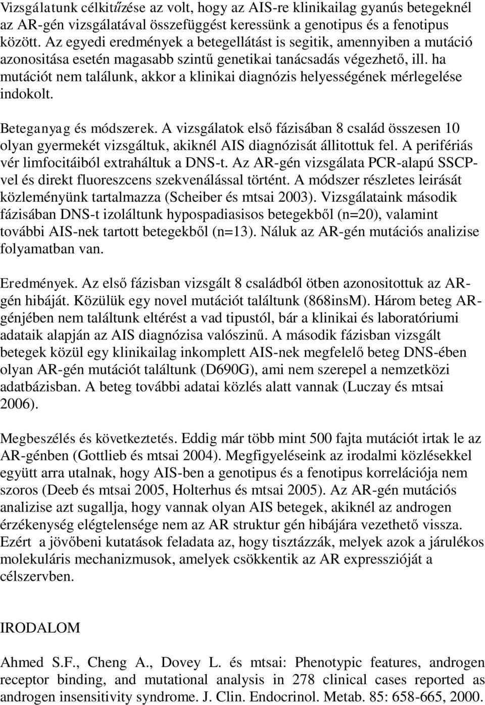 ha mutációt nem találunk, akkor a klinikai diagnózis helyességének mérlegelése indokolt. Beteganyag és módszerek.