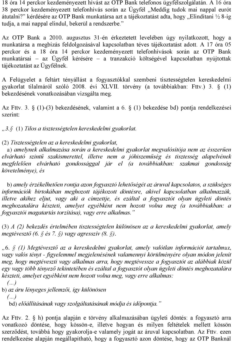 augusztus 31-én érkeztetett levelében úgy nyilatkozott, hogy a munkatársa a megbízás feldolgozásával kapcsolatban téves tájékoztatást adott.