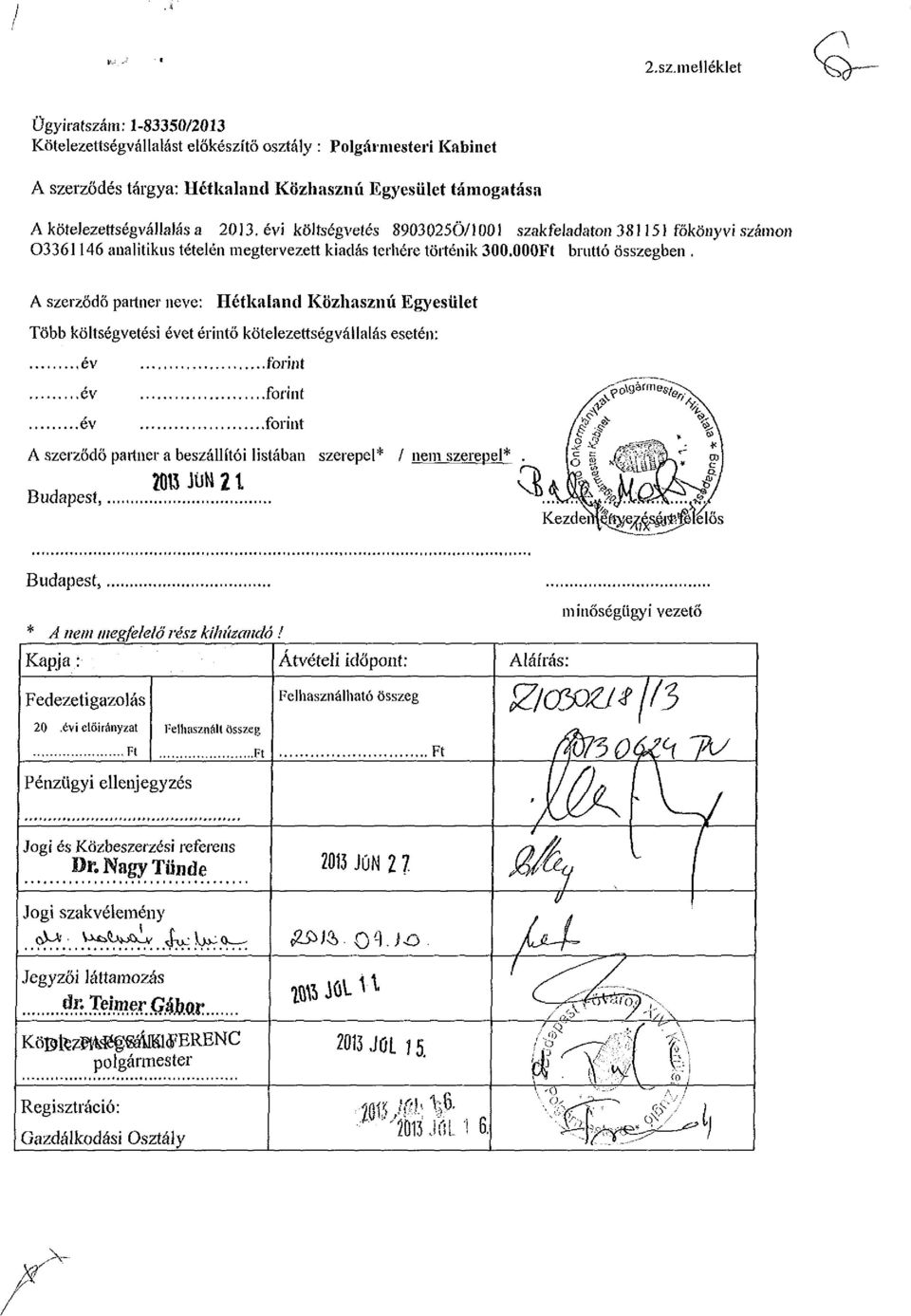 évi költségvetés 8903025Ö/1001 szakfeladaton 381151 főkönyvi számon 03361146 analitikus tételén megtervezett kiadás terhére történik 300.000Ft bruttó összegben.